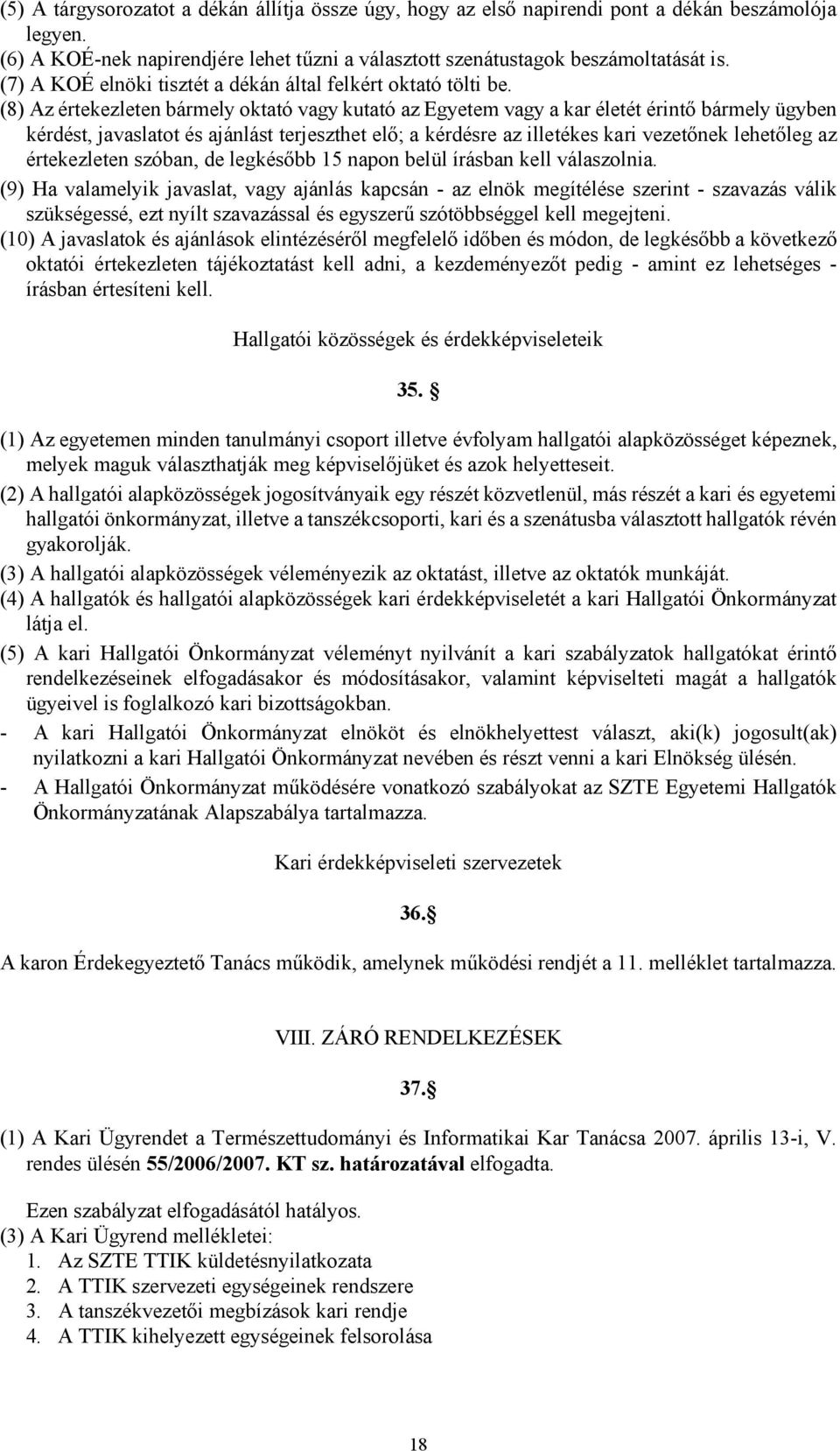 (8) Az értekezleten bármely oktató vagy kutató az Egyetem vagy a kar életét érintő bármely ügyben kérdést, javaslatot és ajánlást terjeszthet elő; a kérdésre az illetékes kari vezetőnek lehetőleg az