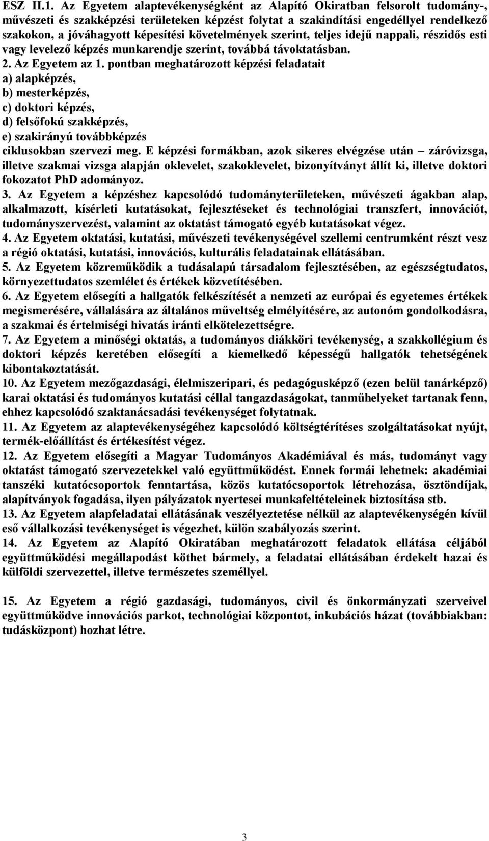 követelmények szerint, teljes idejű nappali, részidős esti vagy levelező képzés munkarendje szerint, továbbá távoktatásban. 2. Az Egyetem az 1.