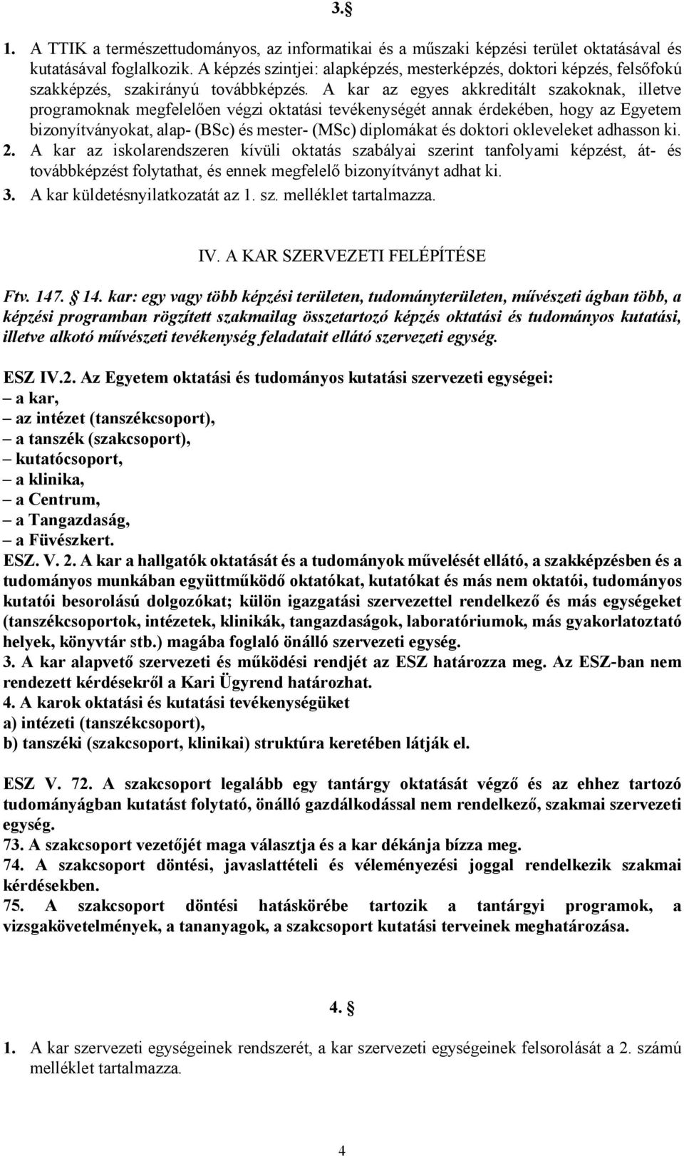 A kar az egyes akkreditált szakoknak, illetve programoknak megfelelően végzi oktatási tevékenységét annak érdekében, hogy az Egyetem bizonyítványokat, alap- (BSc) és mester- (MSc) diplomákat és