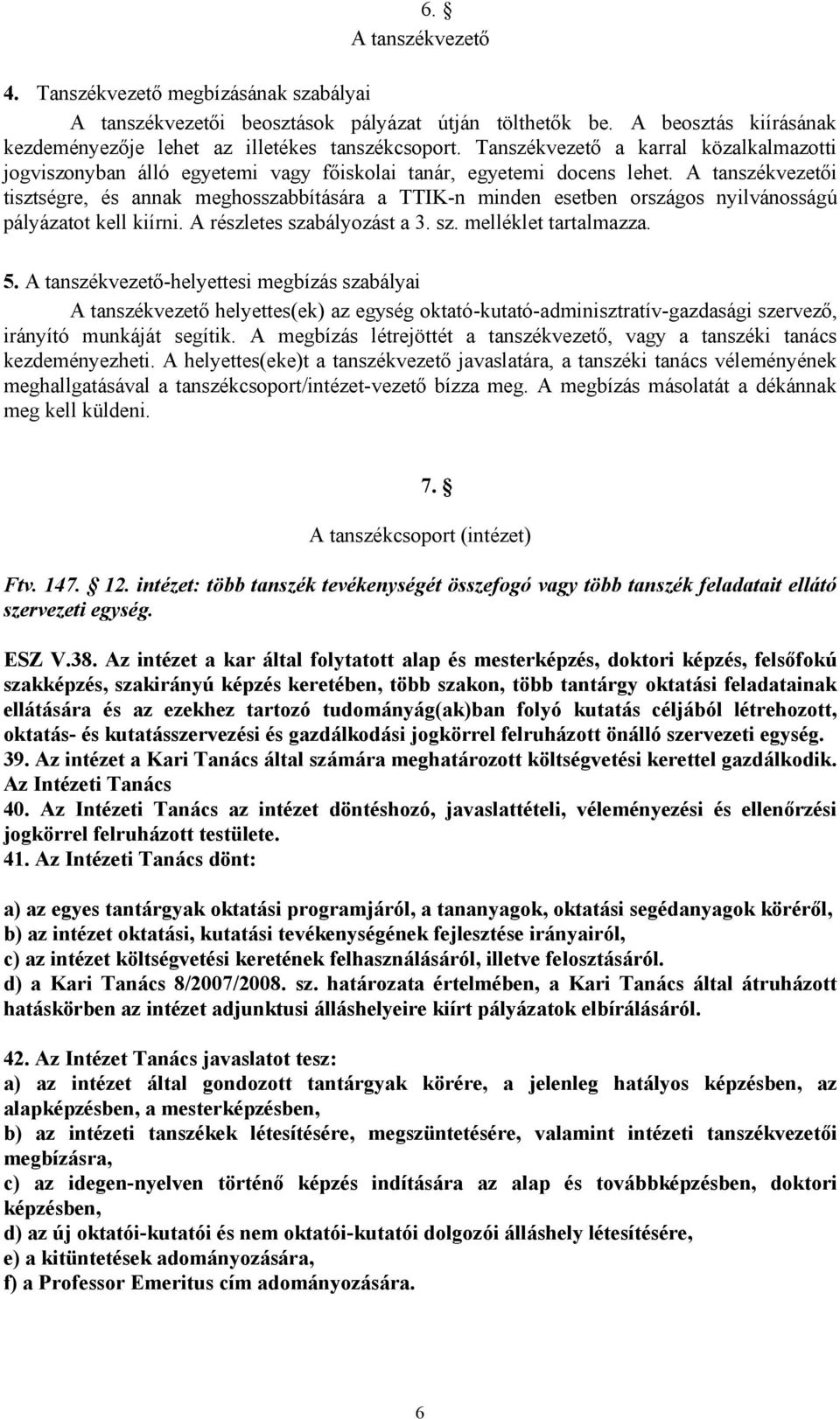 A tanszékvezetői tisztségre, és annak meghosszabbítására a TTIK-n minden esetben országos nyilvánosságú pályázatot kell kiírni. A részletes szabályozást a 3. sz. melléklet tartalmazza. 5.