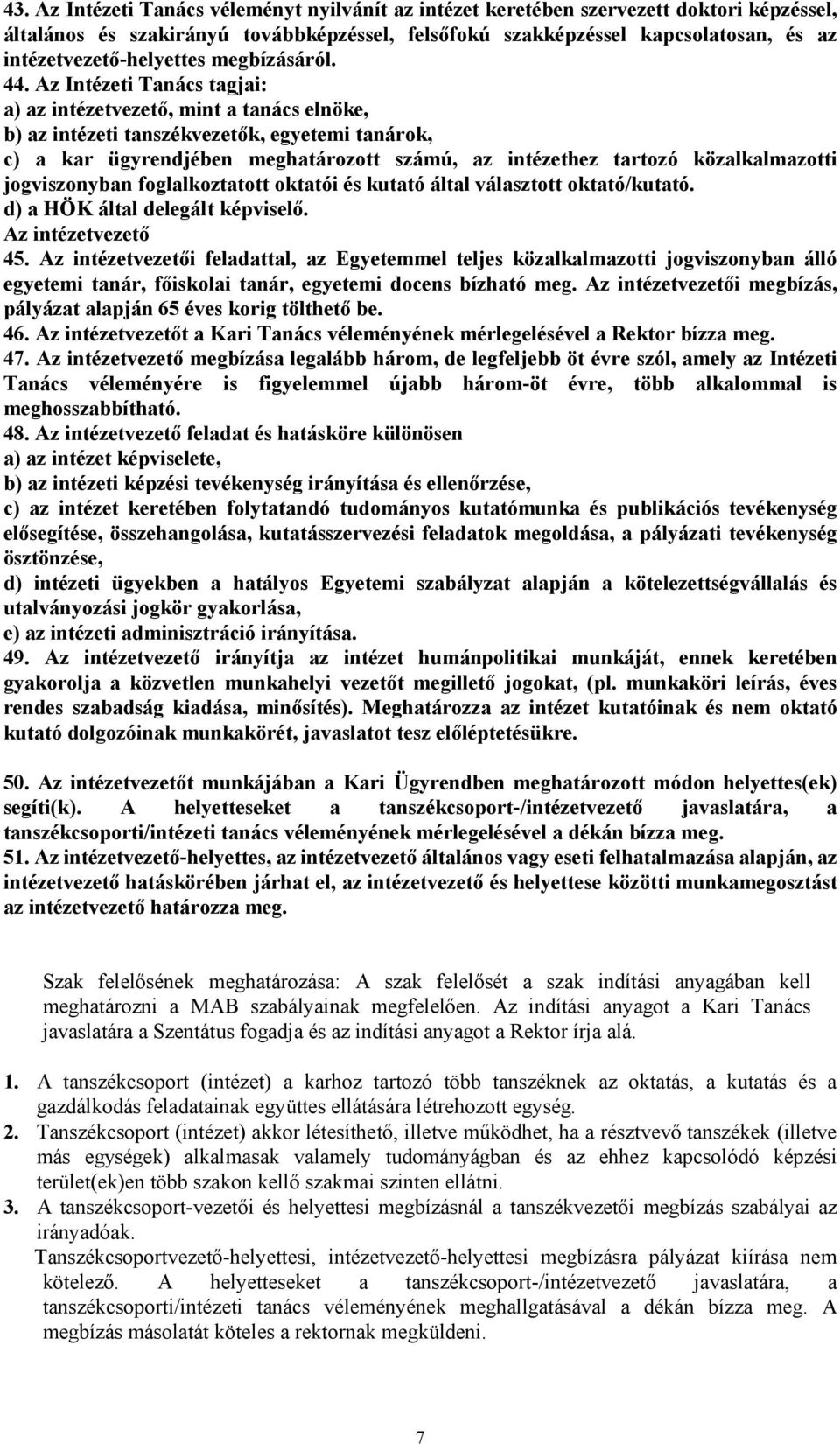 Az Intézeti Tanács tagjai: a) az intézetvezető, mint a tanács elnöke, b) az intézeti tanszékvezetők, egyetemi tanárok, c) a kar ügyrendjében meghatározott számú, az intézethez tartozó közalkalmazotti