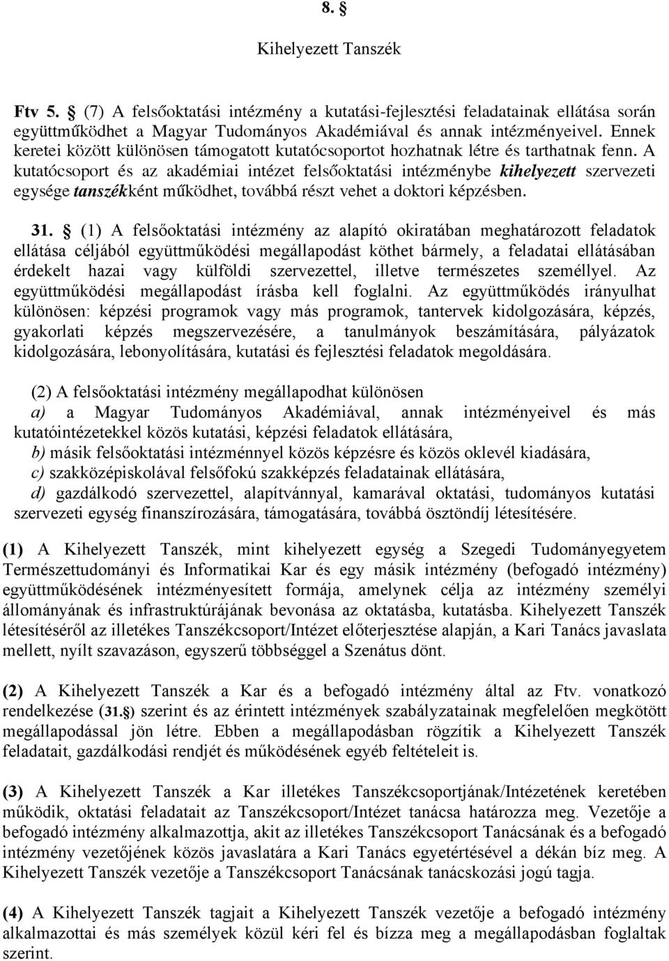 A kutatócsoport és az akadémiai intézet felsőoktatási intézménybe kihelyezett szervezeti egysége tanszékként működhet, továbbá részt vehet a doktori képzésben. 31.