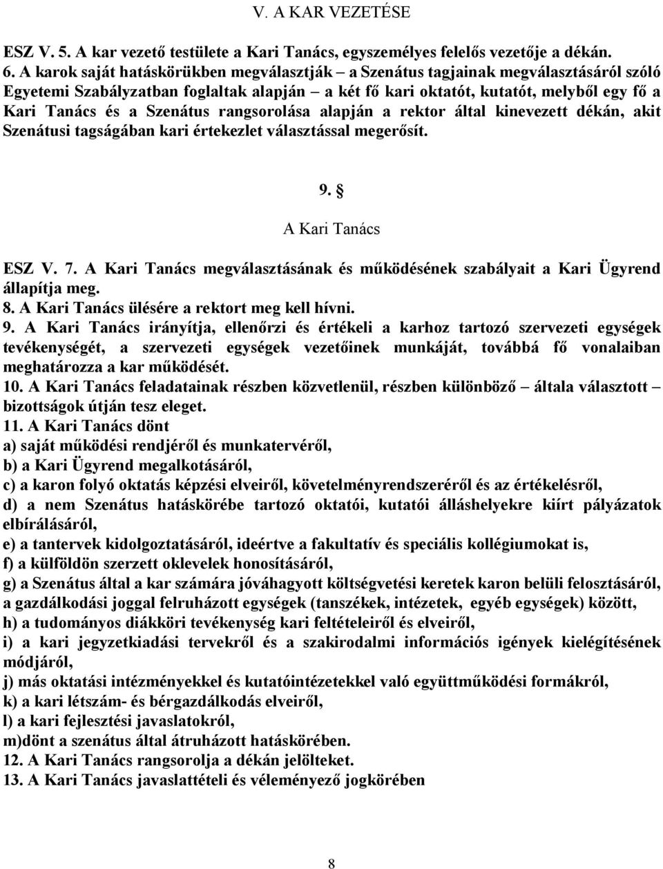 Szenátus rangsorolása alapján a rektor által kinevezett dékán, akit Szenátusi tagságában kari értekezlet választással megerősít. 9. A Kari Tanács ESZ V. 7.
