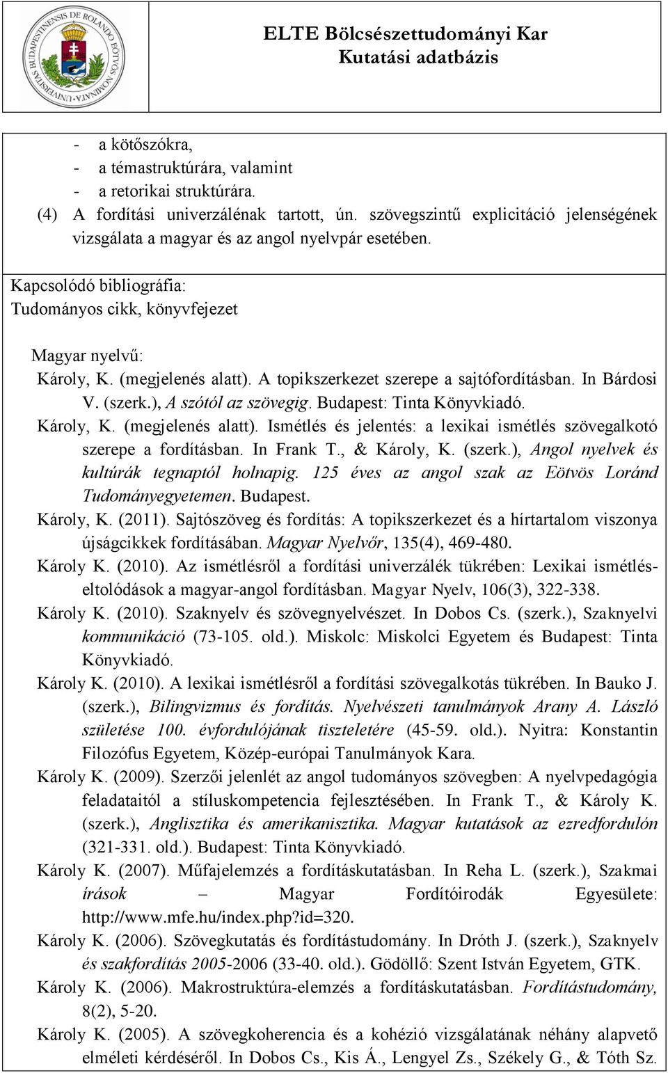 A topikszerkezet szerepe a sajtófordításban. In Bárdosi V. (szerk.), A szótól az szövegig. Budapest: Tinta Könyvkiadó. Károly, K. (megjelenés alatt).