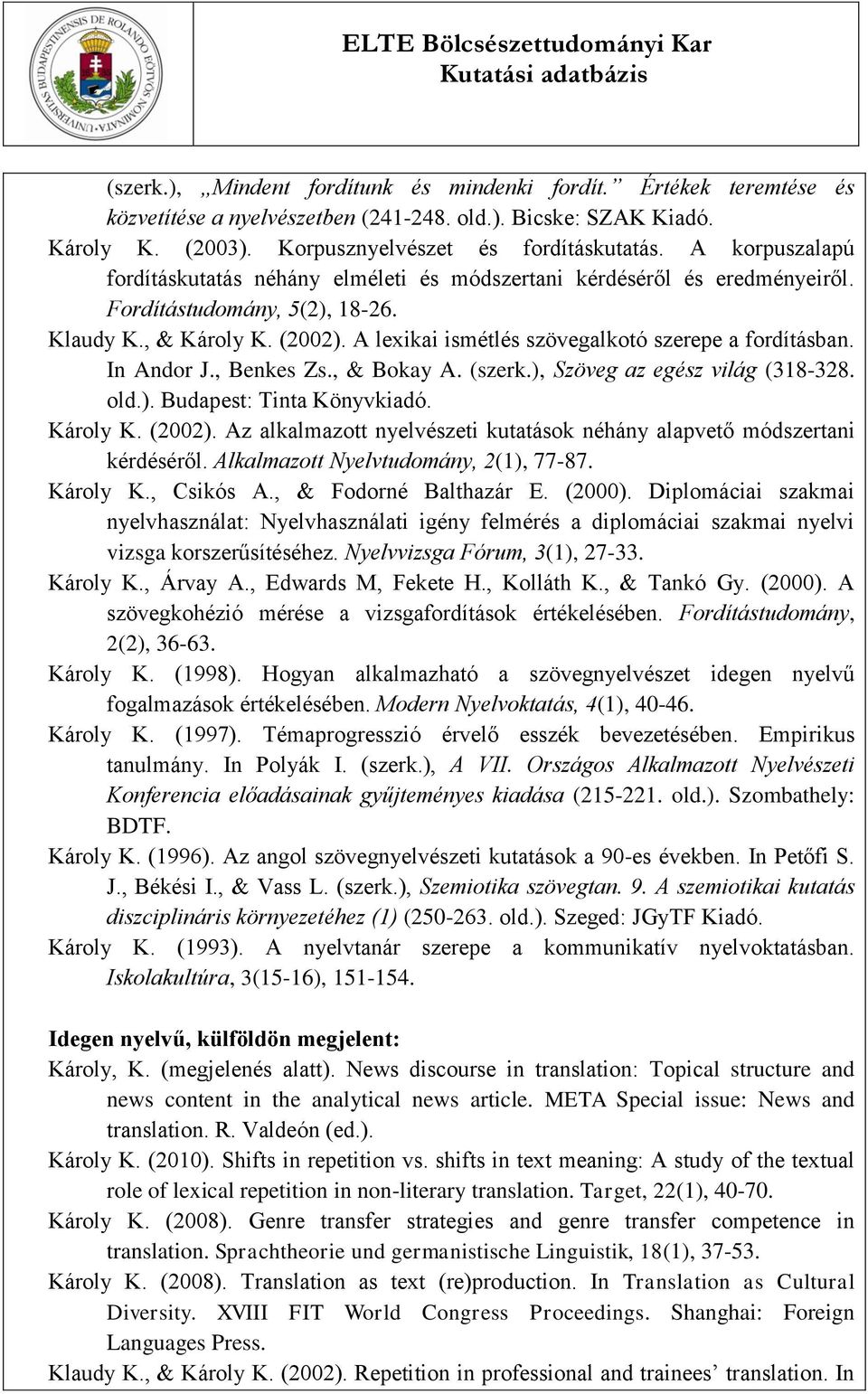 A lexikai ismétlés szövegalkotó szerepe a fordításban. In Andor J., Benkes Zs., & Bokay A. (szerk.), Szöveg az egész világ (318-328. old.). Budapest: Tinta Könyvkiadó. Károly K. (2002).