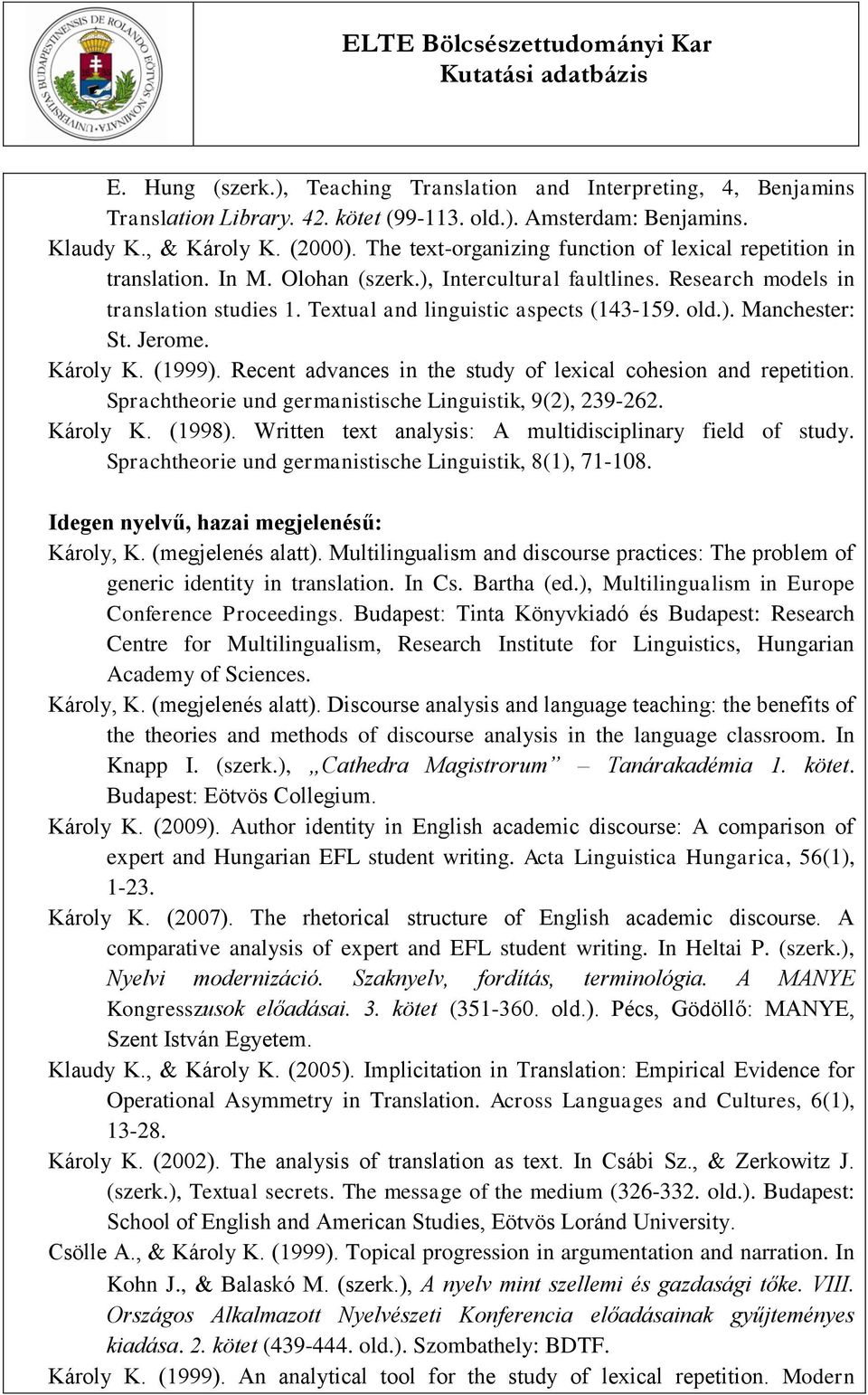 old.). Manchester: St. Jerome. Károly K. (1999). Recent advances in the study of lexical cohesion and repetition. Sprachtheorie und germanistische Linguistik, 9(2), 239-262. Károly K. (1998).