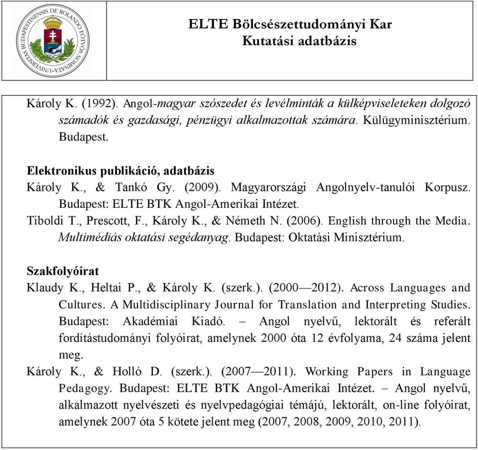 Multimédiás oktatási segédanyag. Budapest: Oktatási Minisztérium. Szakfolyóirat Klaudy K., Heltai P., & Károly K. (szerk.). (2000 2012). Across Languages and Cultures.