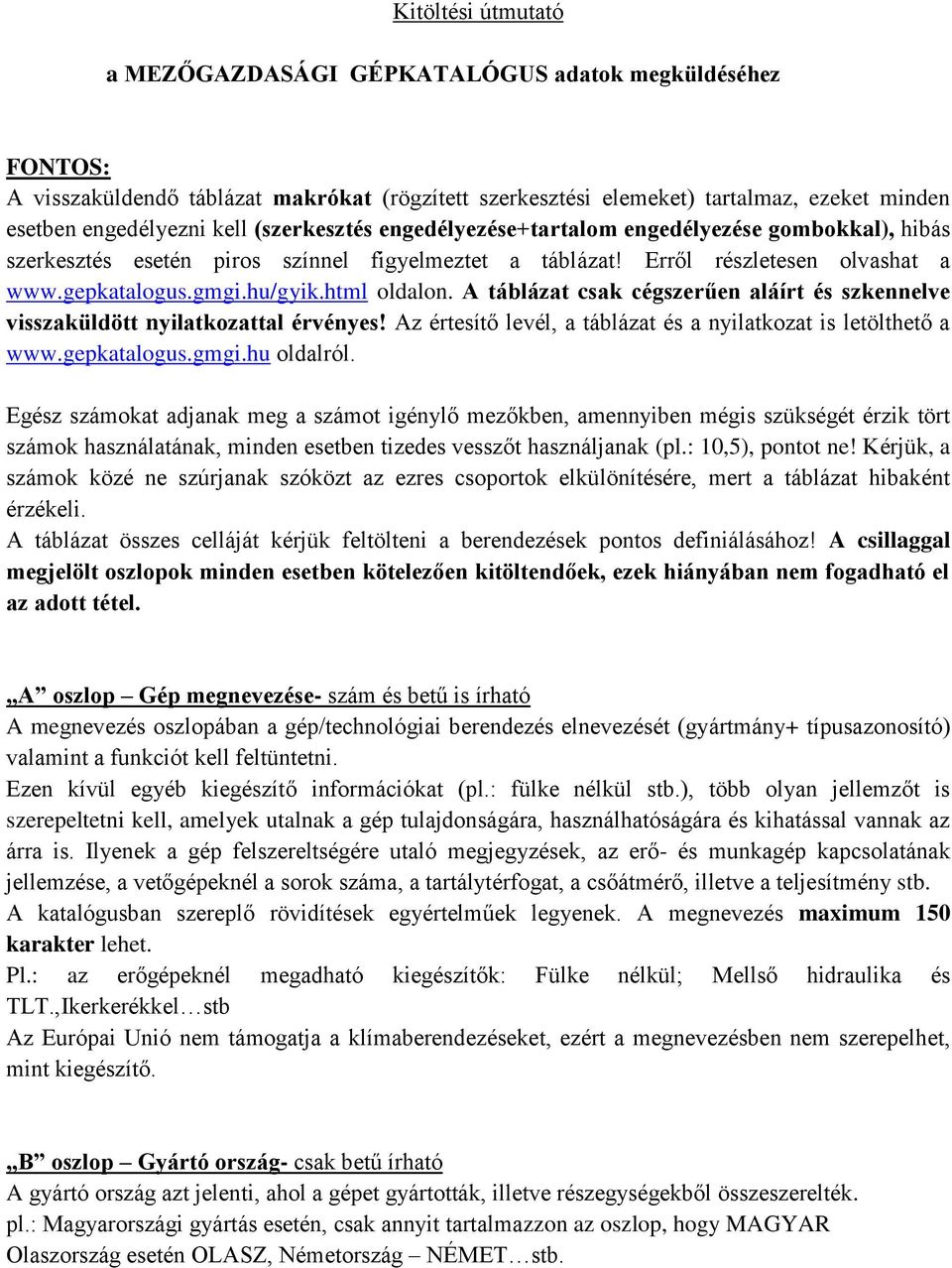 A táblázat csak cégszerűen aláírt és szkennelve visszaküldött nyilatkozattal érvényes! Az értesítő levél, a táblázat és a nyilatkozat is letölthető a www.gepkatalogus.gmgi.hu oldalról.