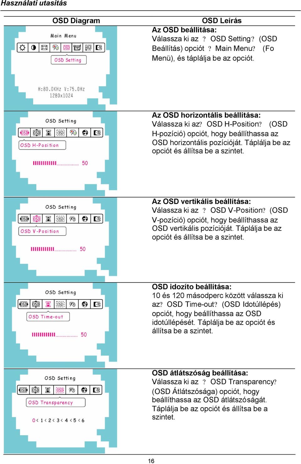 (OSD V-pozíció) opciót, hogy beállíthassa az OSD vertikális pozícióját. Táplálja be az opciót és állítsa be a szintet. OSD idozíto beállítása: 10 és 120 másodperc között válassza ki az? OSD Time-out?