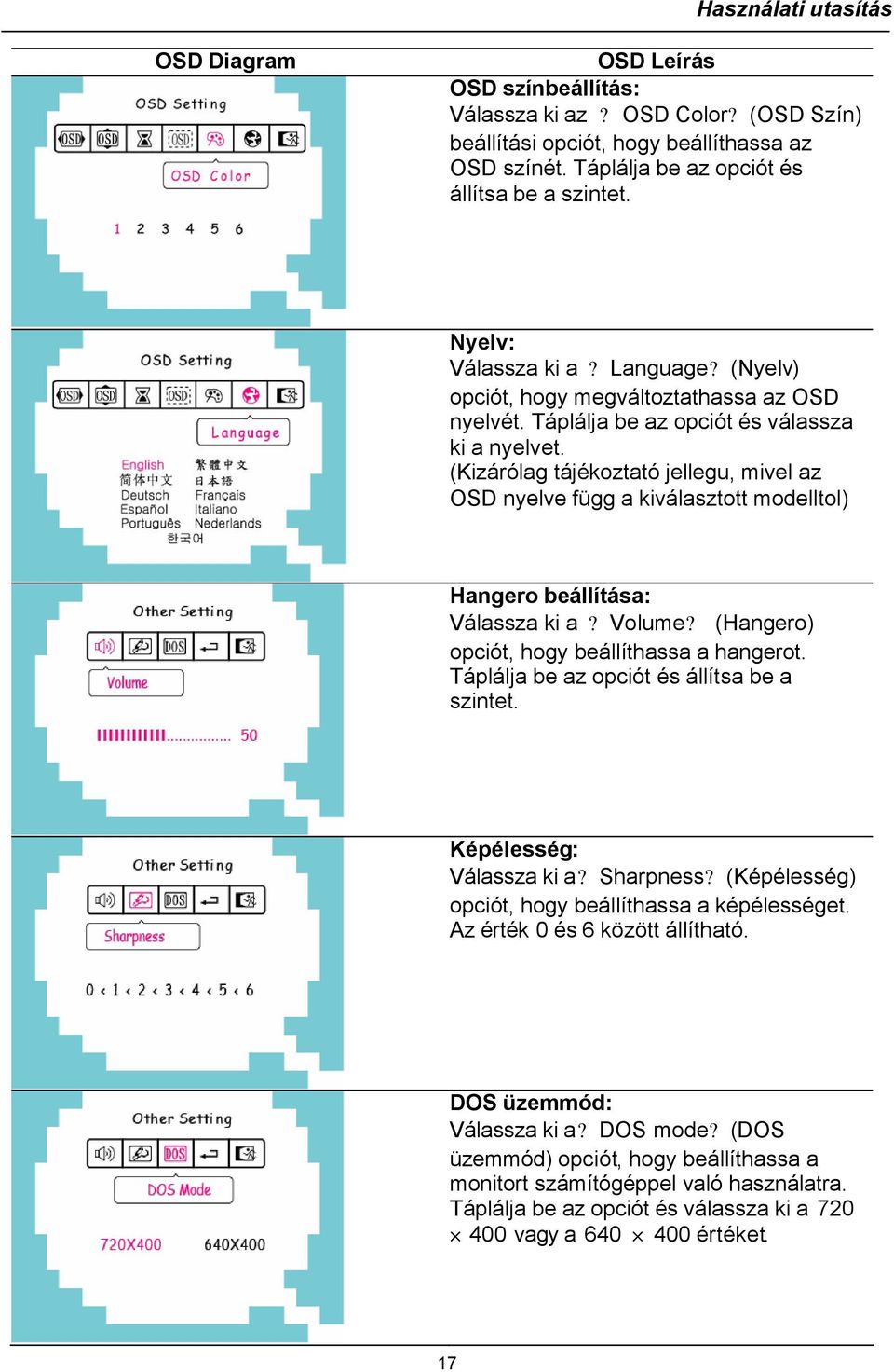 (Kizárólag tájékoztató jellegu, mivel az OSD nyelve függ a kiválasztott modelltol) Hangero beállítása: Válassza ki a? Volume? (Hangero) opciót, hogy beállíthassa a hangerot.