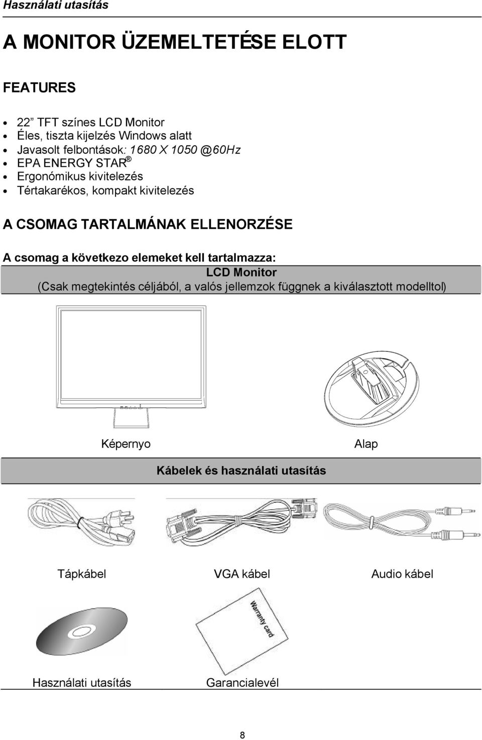 ELLENORZÉSE A csomag a következo elemeket kell tartalmazza: LCD Monitor (Csak megtekintés céljából, a valós jellemzok függnek a