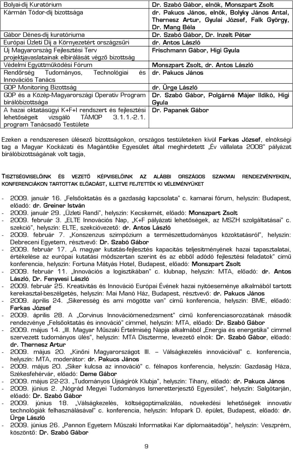 oktatásügyi K+F+I rendszert és fejlesztési lehetőségeit vizsgáló TÁMOP 3.1.1.-2.1. program Tanácsadó Testülete Dr. Szabó Gábor, elnök, Monszpart Zsolt dr.