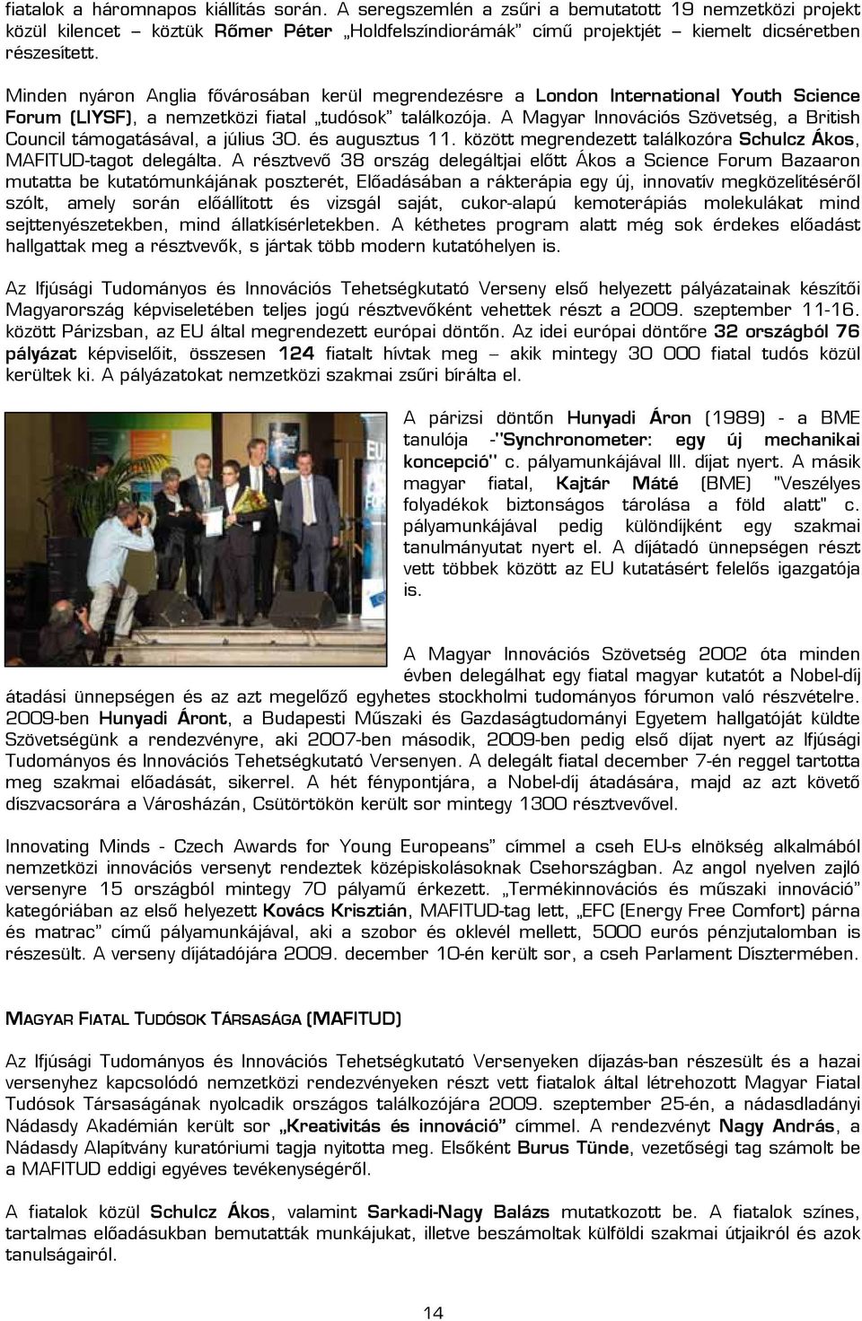 A Magyar Innovációs Szövetség, a British Council támogatásával, a július 30. és augusztus 11. között megrendezett találkozóra Schulcz Ákos, MAFITUD-tagot delegálta.