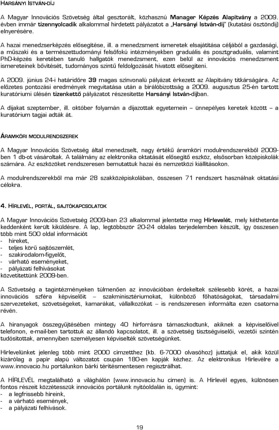 a menedzsment ismeretek elsajátítása céljából a gazdasági, a műszaki és a természettudományi felsőfokú intézményekben graduális és posztgraduális, valamint PhD-képzés keretében tanuló hallgatók