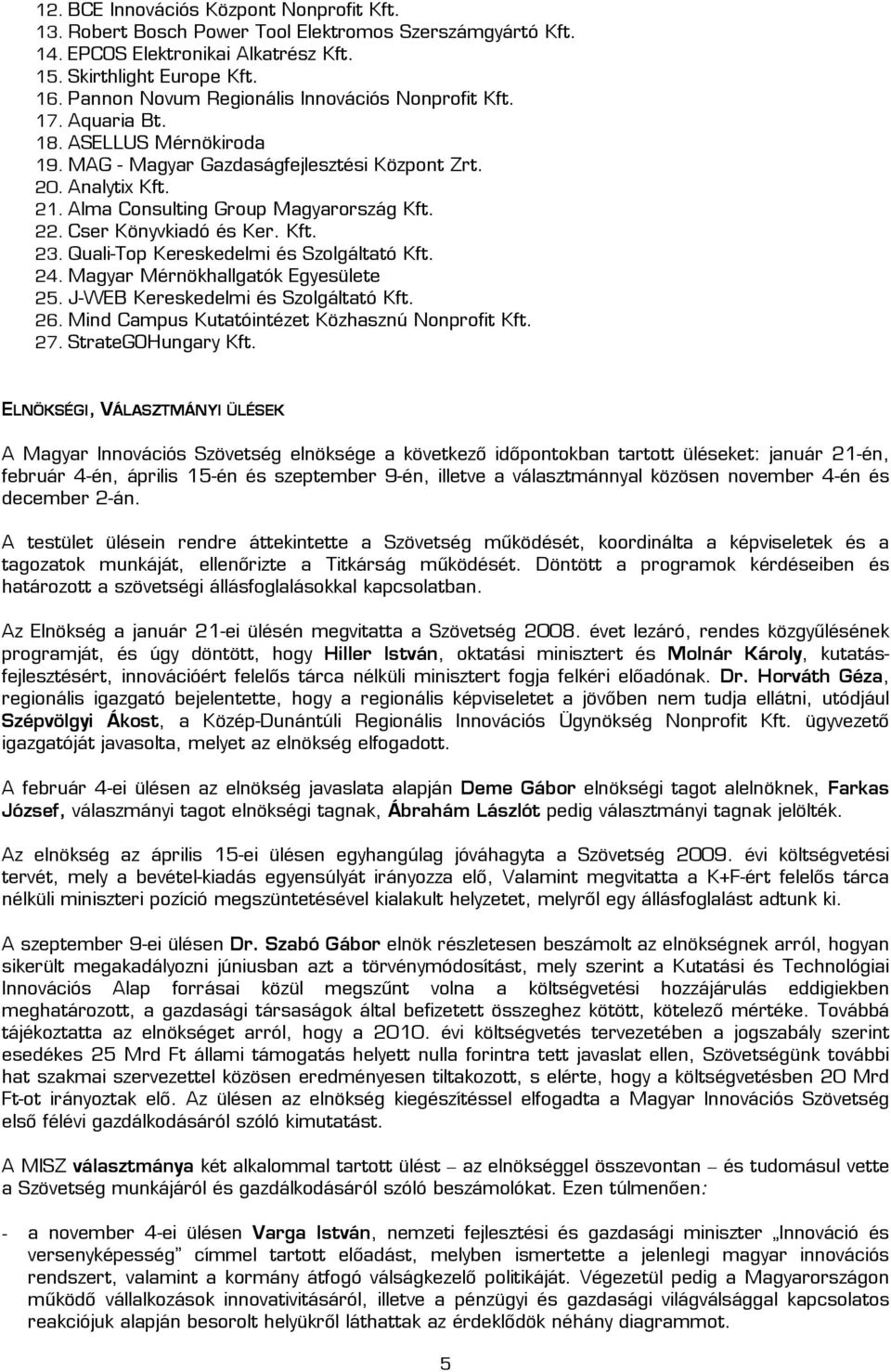 Alma Consulting Group Magyarország Kft. 22. Cser Könyvkiadó és Ker. Kft. 23. Quali-Top Kereskedelmi és Szolgáltató Kft. 24. Magyar Mérnökhallgatók Egyesülete 25. J-WEB Kereskedelmi és Szolgáltató Kft.