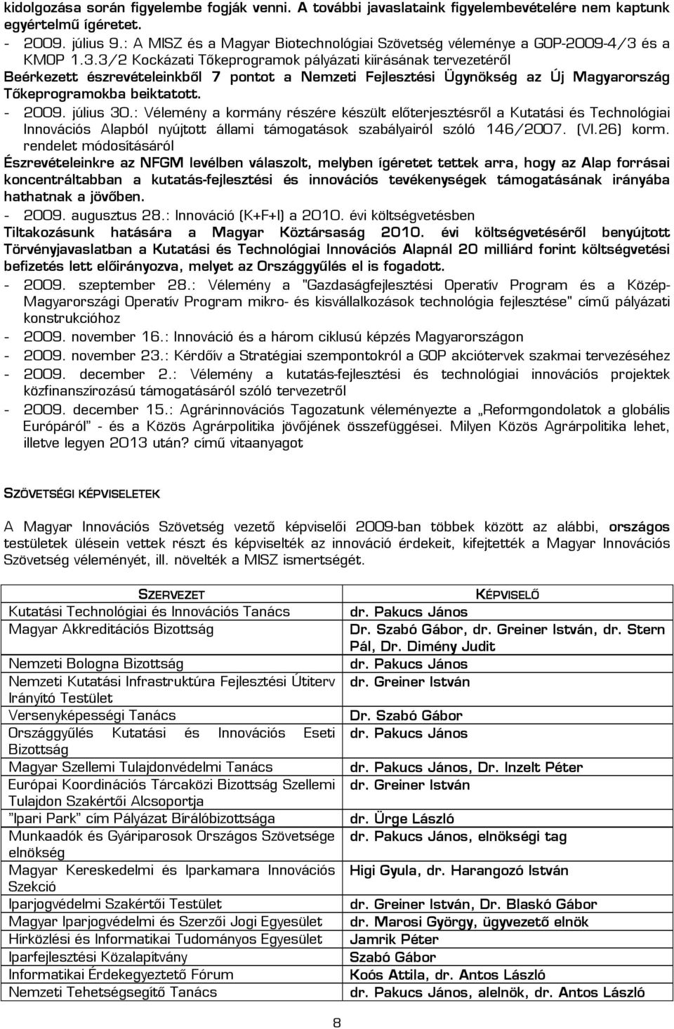 és a KMOP 1.3.3/2 Kockázati Tőkeprogramok pályázati kiírásának tervezetéről Beérkezett észrevételeinkből 7 pontot a Nemzeti Fejlesztési Ügynökség az Új Magyarország Tőkeprogramokba beiktatott. - 2009.