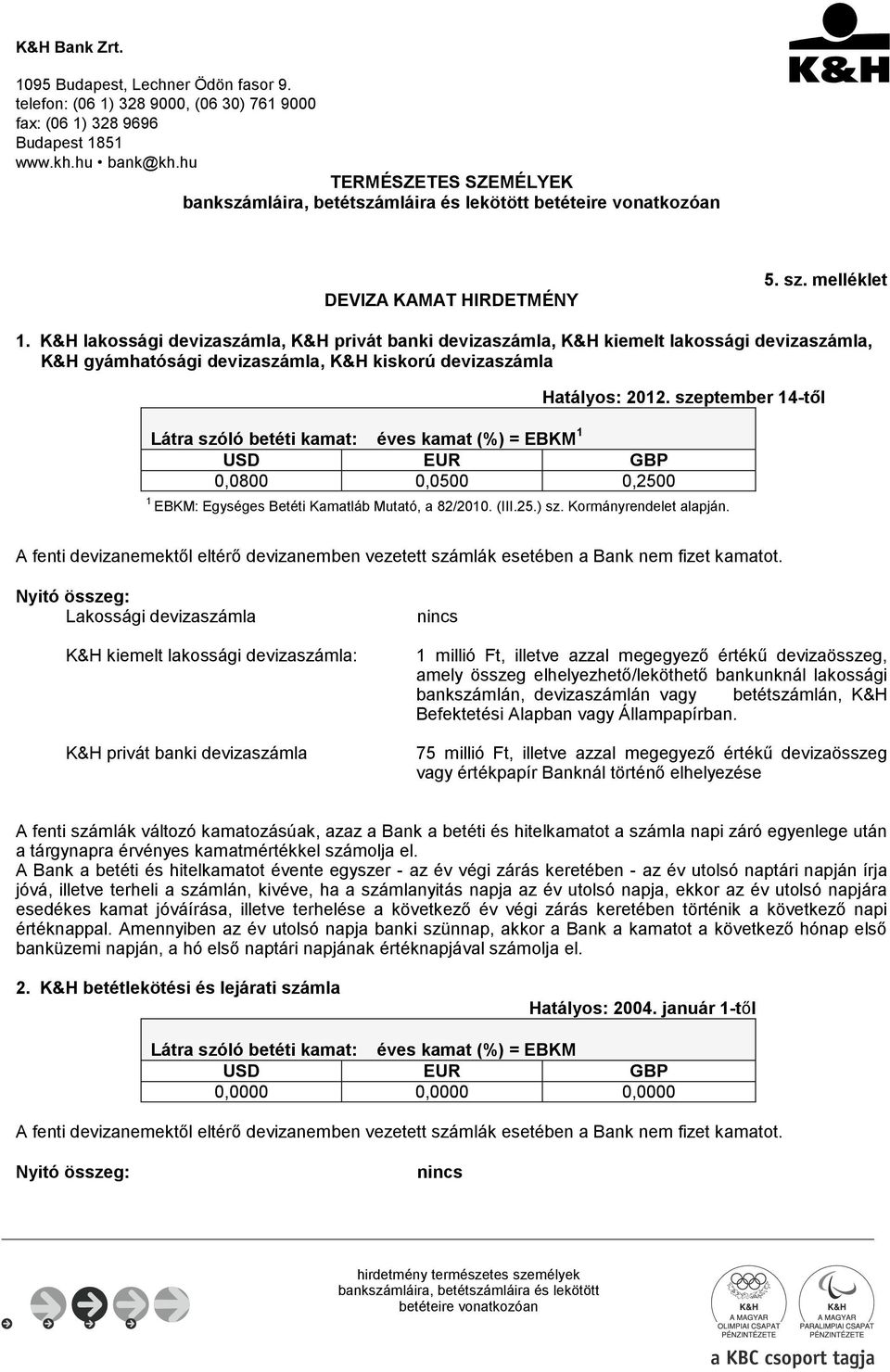 K&H lakossági devizaszámla, K&H privát banki devizaszámla, K&H kiemelt lakossági devizaszámla, K&H gyámhatósági devizaszámla, K&H kiskorú devizaszámla Látra szóló betéti kamat: éves kamat (%) = EBKM