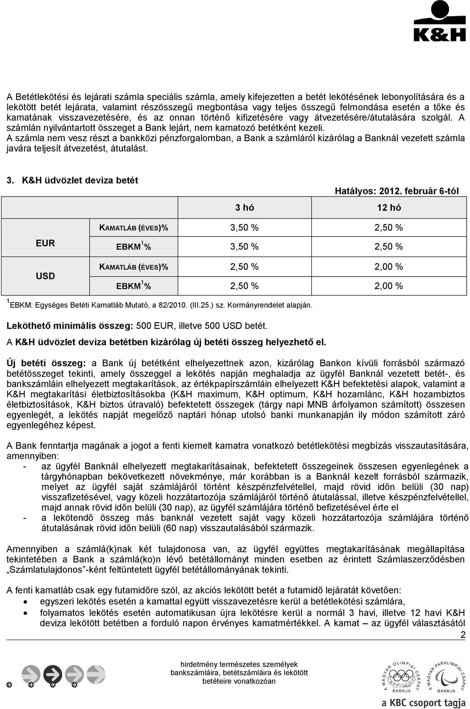 A számlán nyilvántartott összeget a Bank lejárt, nem kamatozó betétként kezeli.