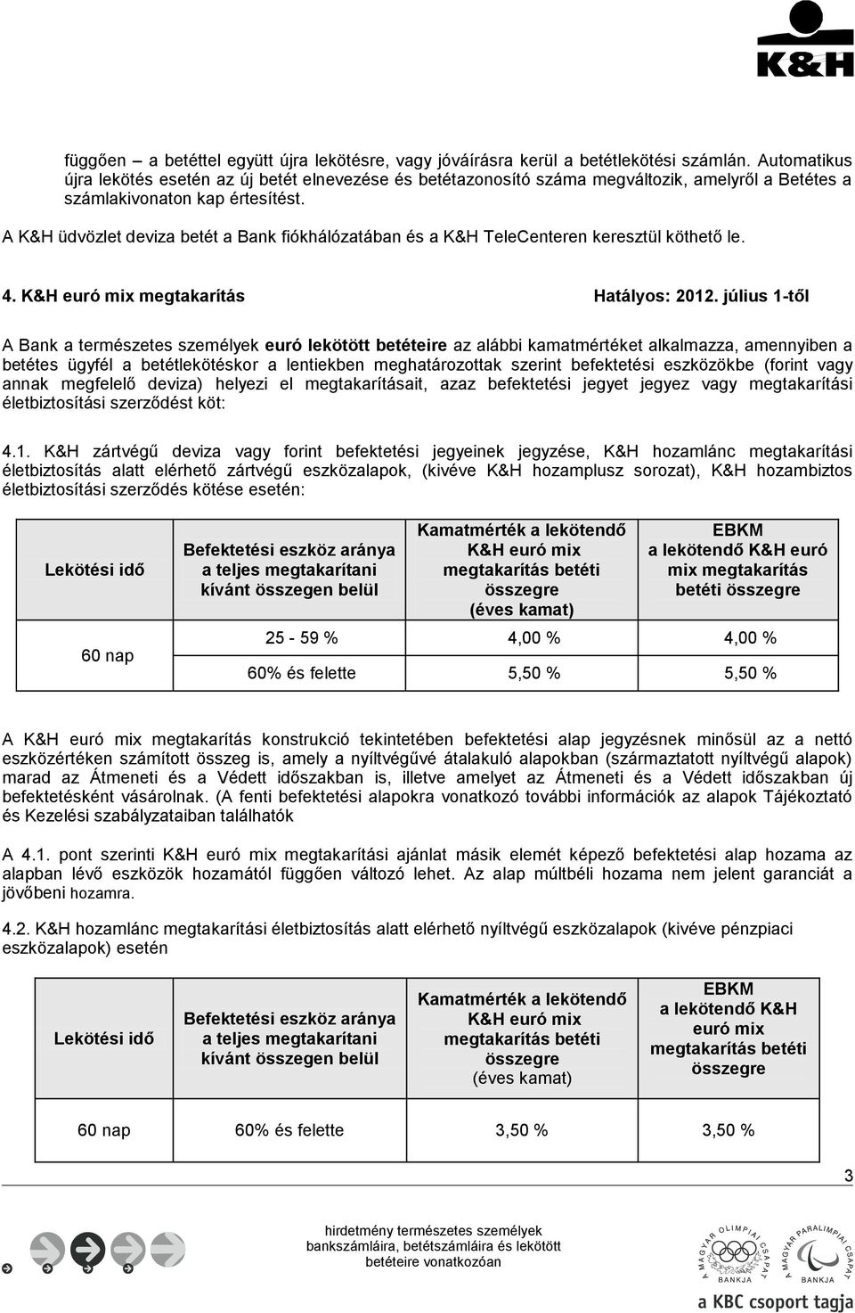 A K&H üdvözlet deviza betét a Bank fiókhálózatában és a K&H TeleCenteren keresztül köthető le. 4. K&H euró mix megtakarítás Hatályos: 2012.