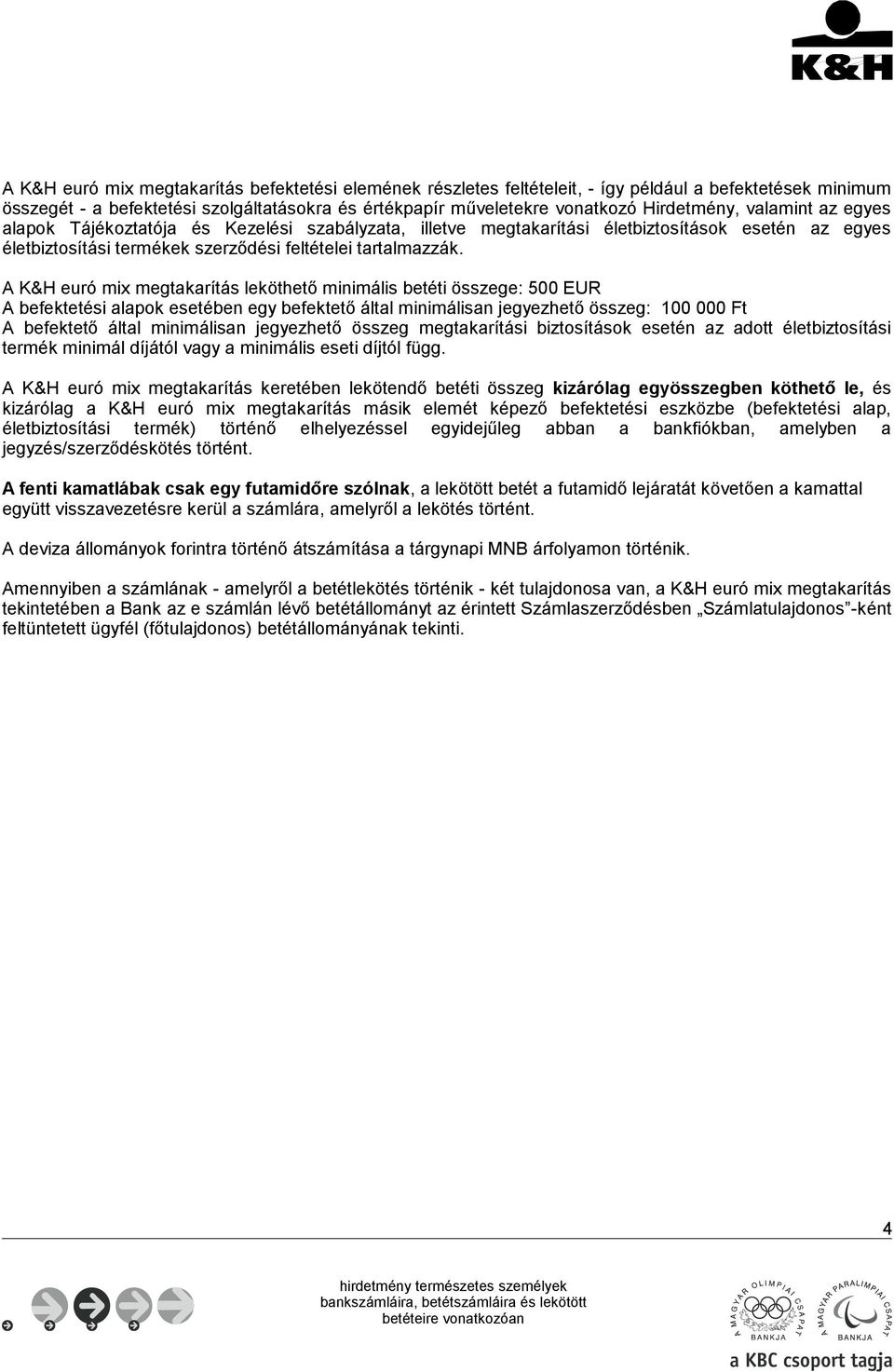 A K&H euró mix megtakarítás leköthető minimális betéti összege: 500 EUR A befektetési alapok esetében egy befektető által minimálisan jegyezhető összeg: 100 000 Ft A befektető által minimálisan