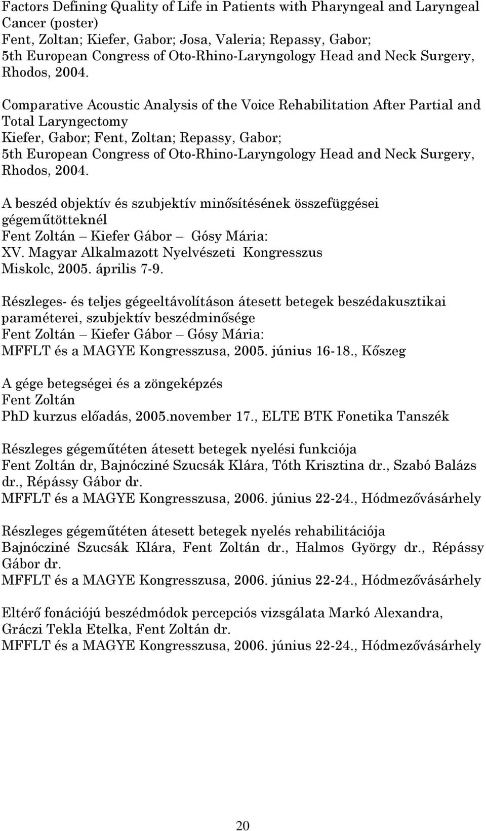 Comparative Acoustic Analysis of the Voice Rehabilitation After Partial and Total Laryngectomy Kiefer, Gabor; Fent, Zoltan; Repassy, Gabor; 5th European Congress of Oto-Rhino-Laryngology  A beszéd