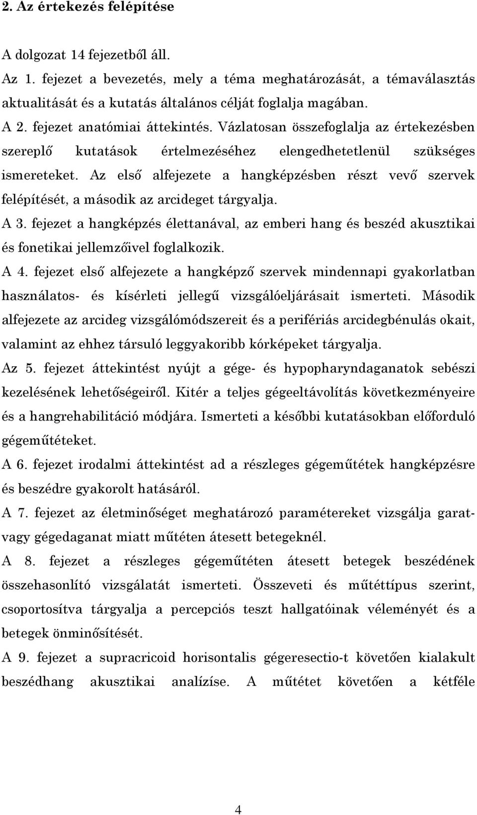 Az első alfejezete a hangképzésben részt vevő szervek felépítését, a második az arcideget tárgyalja. A 3.