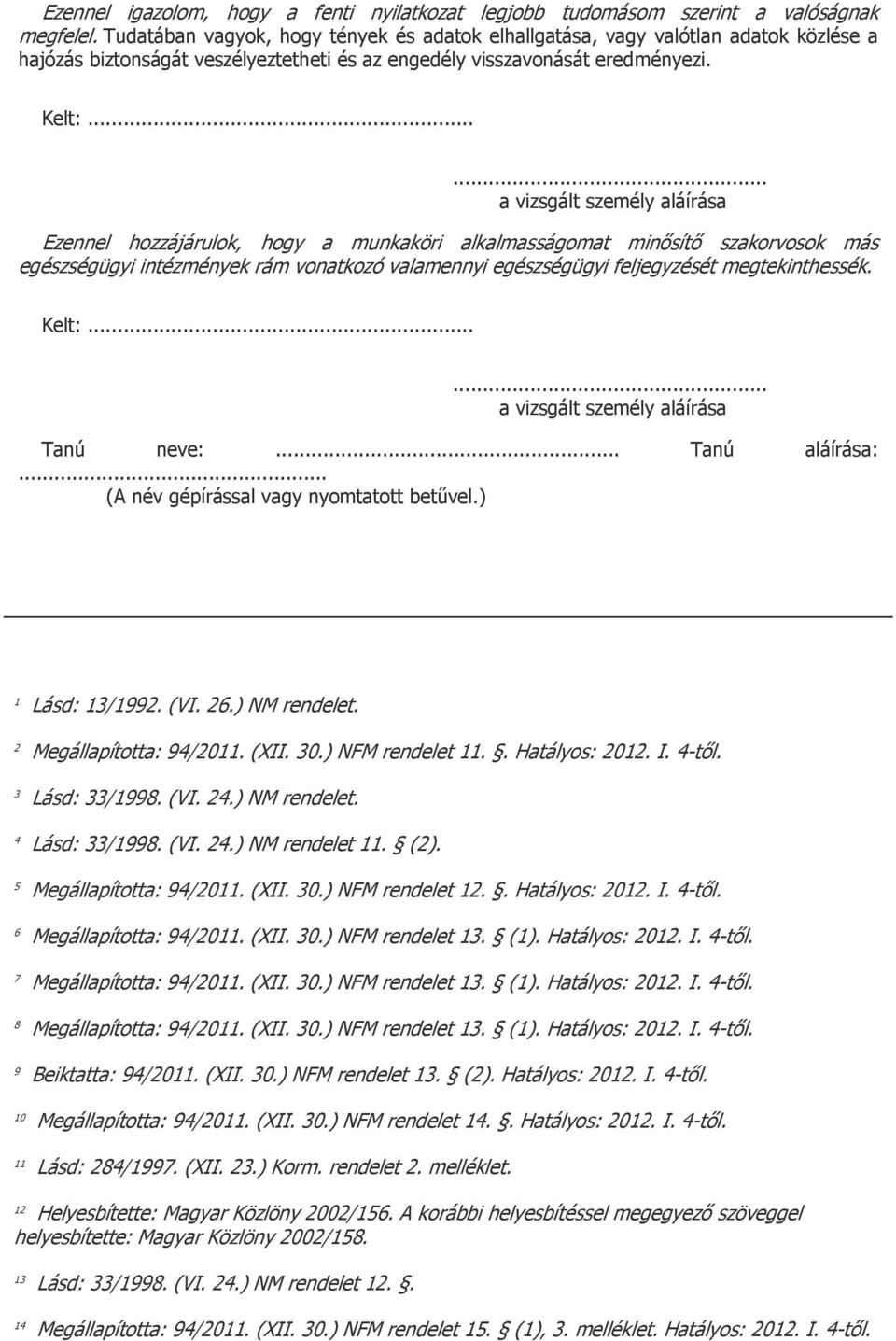 ..... a vizsgált személy aláírása Ezennel hozzájárulok, hogy a munkaköri alkalmasságomat minősítő szakorvosok más egészségügyi intézmények rám vonatkozó valamennyi egészségügyi feljegyzését