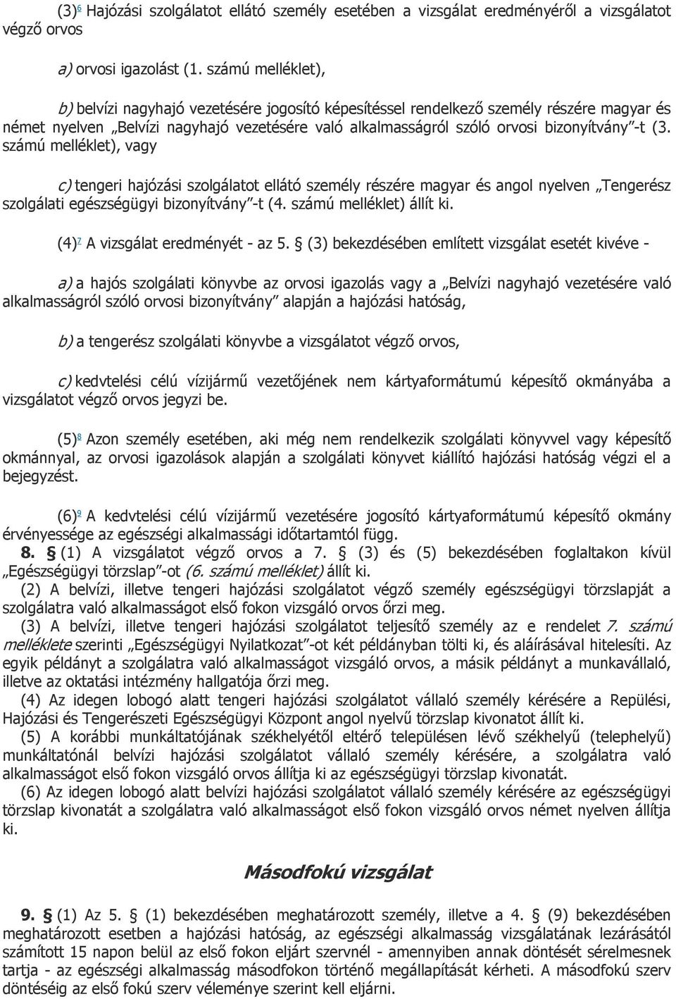 (3. számú melléklet), vagy c) tengeri hajózási szolgálatot ellátó személy részére magyar és angol nyelven Tengerész szolgálati egészségügyi bizonyítvány -t (4. számú melléklet) állít ki.