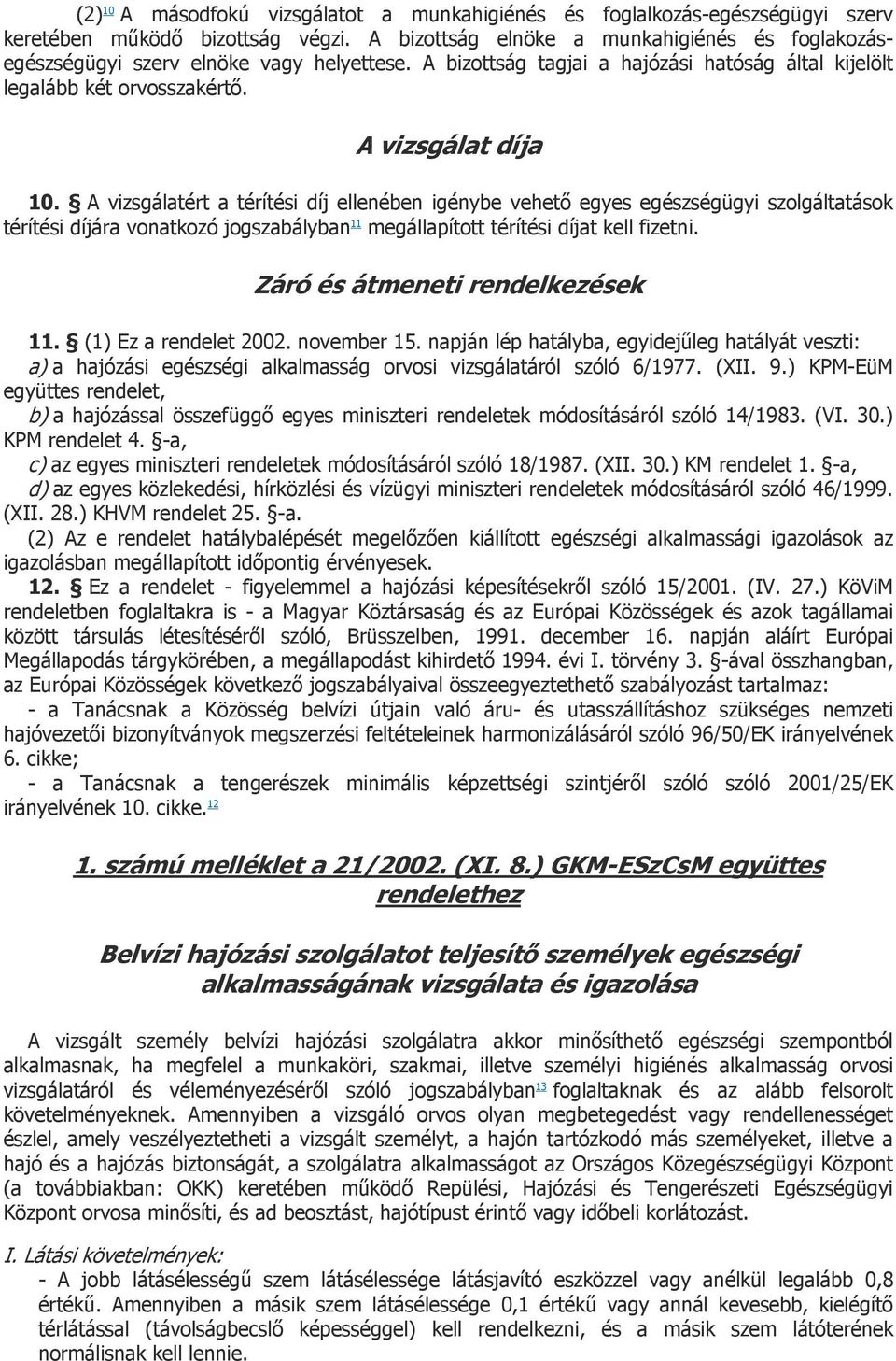 A vizsgálatért a térítési díj ellenében igénybe vehető egyes egészségügyi szolgáltatások térítési díjára vonatkozó jogszabályban 11 megállapított térítési díjat kell fizetni.