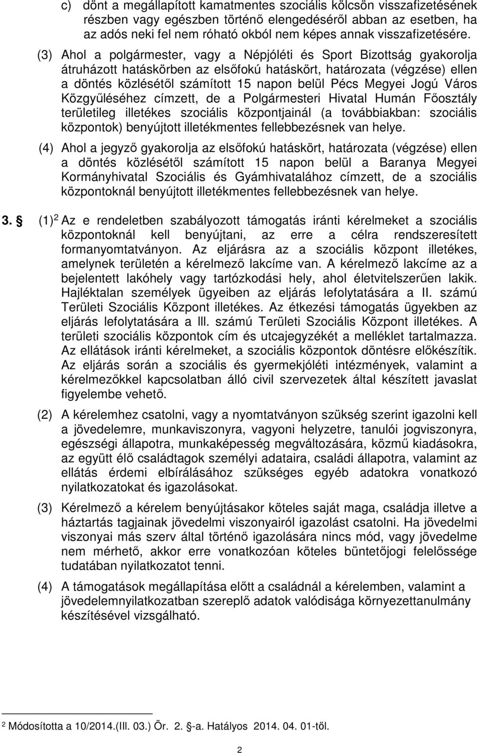 (3) Ahol a polgármester, vagy a Népjóléti és Sport Bizottság gyakorolja átruházott hatáskörben az elsőfokú hatáskört, határozata (végzése) ellen a döntés közlésétől számított 15 napon belül Pécs
