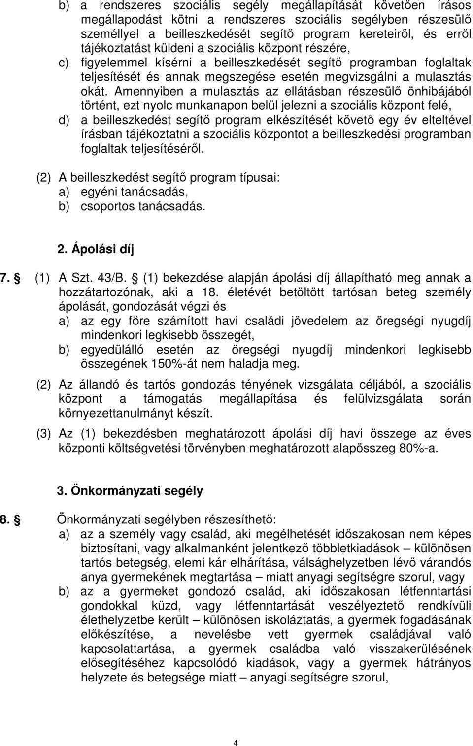 Amennyiben a mulasztás az ellátásban részesülő önhibájából történt, ezt nyolc munkanapon belül jelezni a szociális központ felé, d) a beilleszkedést segítő program elkészítését követő egy év