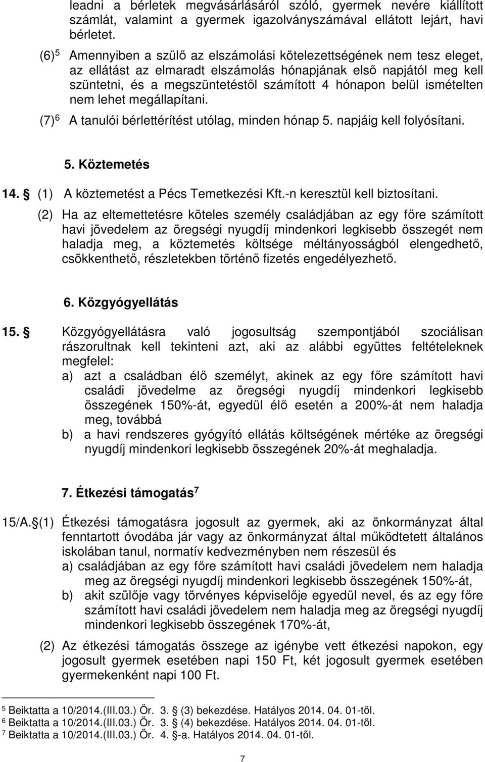 belül ismételten nem lehet megállapítani. (7) 6 A tanulói bérlettérítést utólag, minden hónap 5. napjáig kell folyósítani. 5. Köztemetés 14. (1) A köztemetést a Pécs Temetkezési Kft.