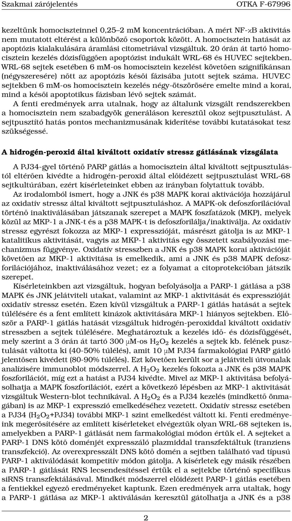 WRL-68 sejtek esetében 6 mm-os homocisztein kezelést követően szignifikánsan (négyszeresére) nőtt az apoptózis késői fázisába jutott sejtek száma.