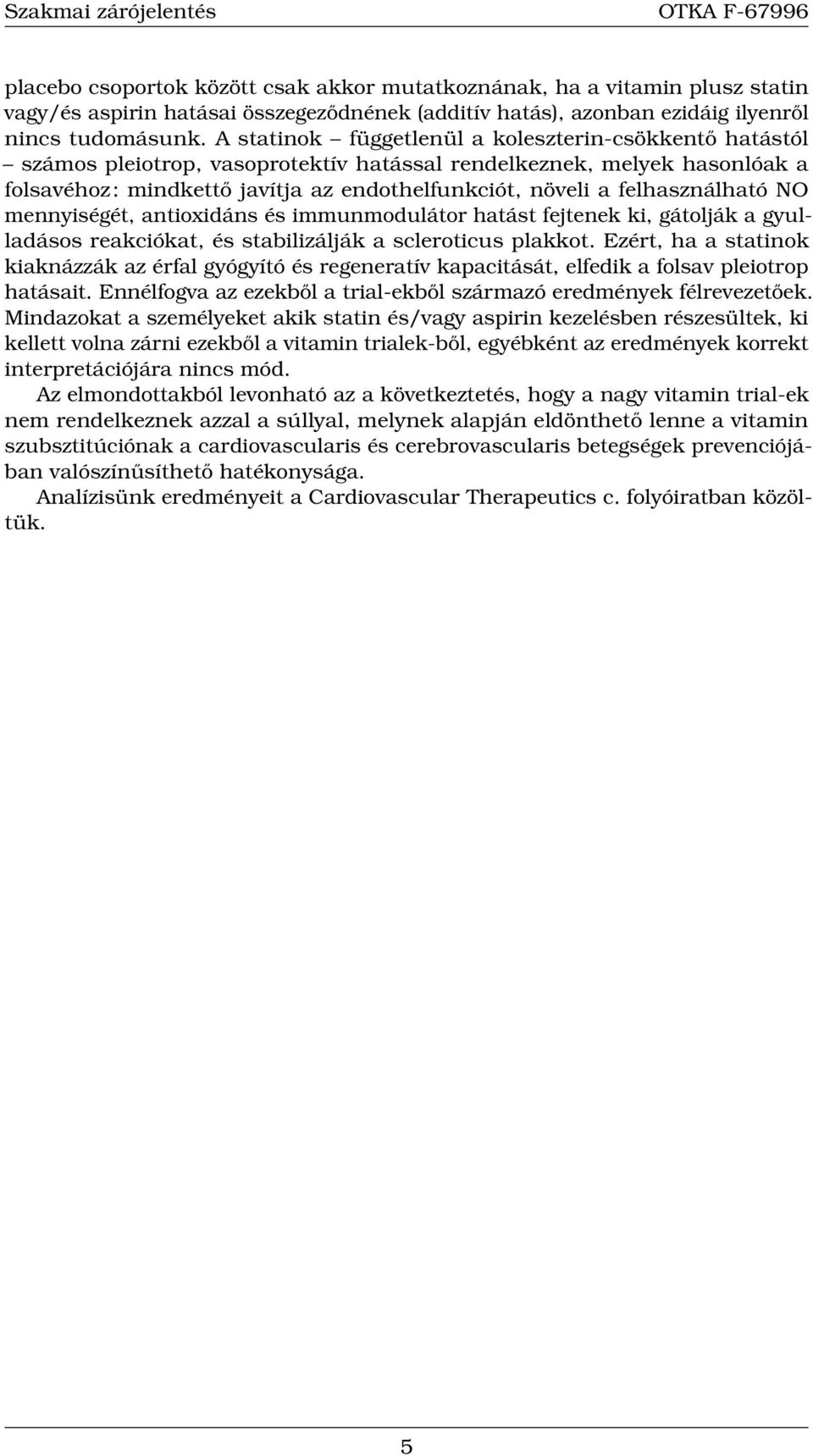 felhasználható NO mennyiségét, antioxidáns és immunmodulátor hatást fejtenek ki, gátolják a gyulladásos reakciókat, és stabilizálják a scleroticus plakkot.