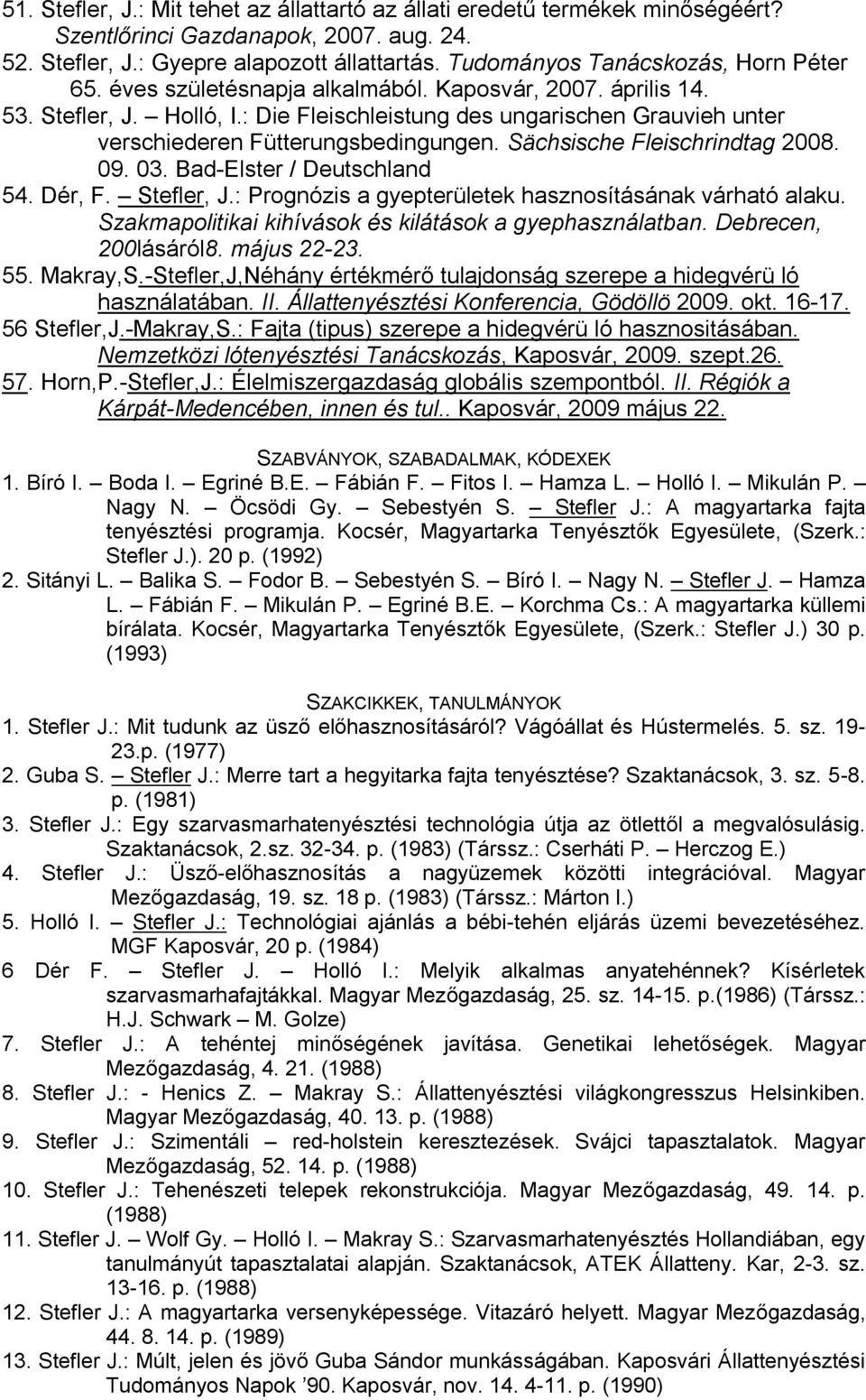 : Die Fleischleistung des ungarischen Grauvieh unter verschiederen Fütterungsbedingungen. Sächsische Fleischrindtag 2008. 09. 03. Bad-Elster / Deutschland 54. Dér, F. Stefler, J.