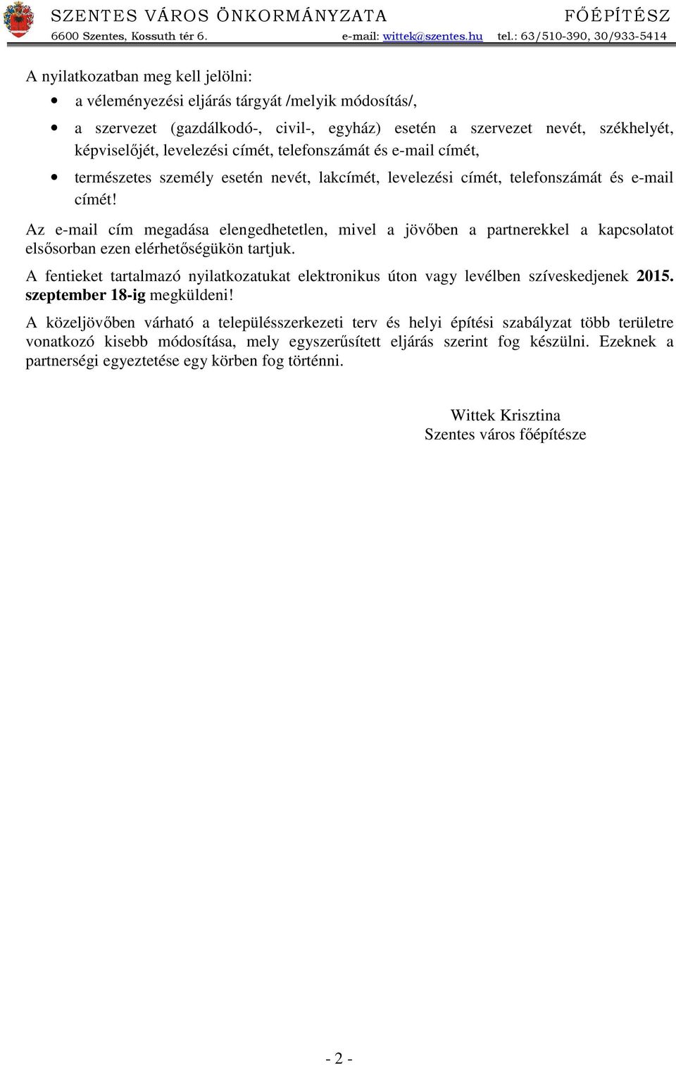 képviselőjét, levelezési címét, telefonszámát és e-mail címét, természetes személy esetén nevét, lakcímét, levelezési címét, telefonszámát és e-mail címét!