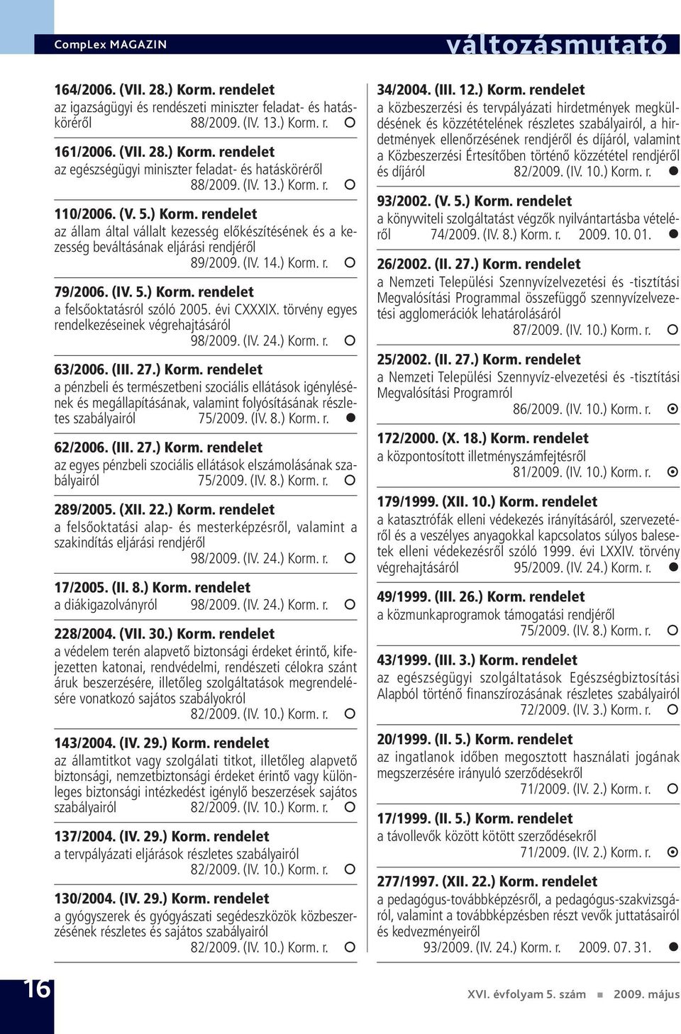 évi CXXXIX. törvény egyes rendelkezéseinek végrehajtásáról 98/2009. (IV. 24.) Korm.