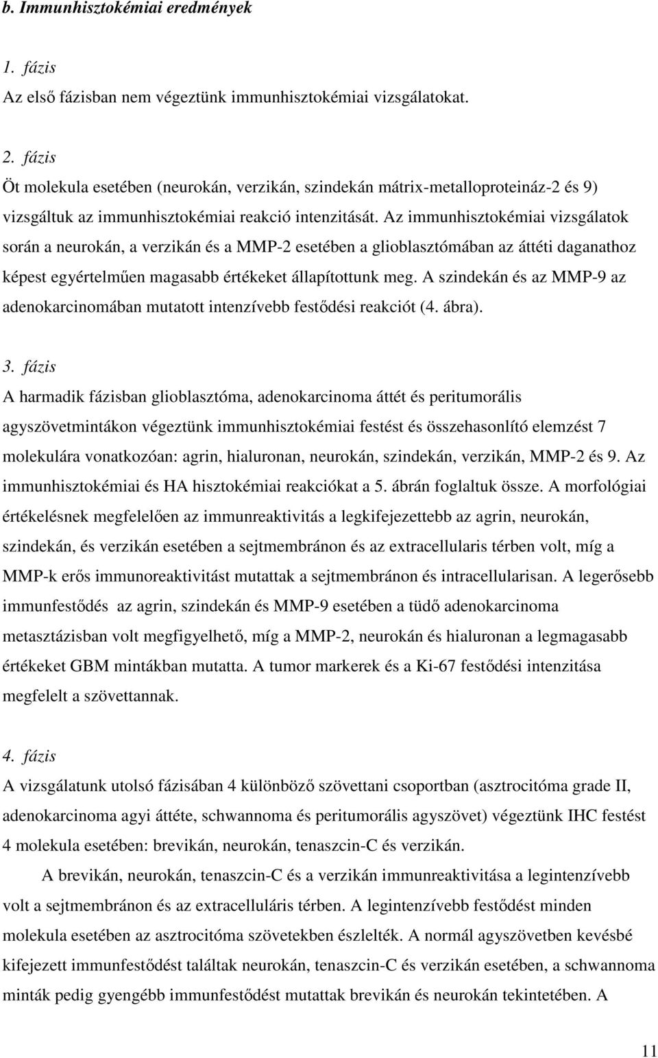 Az immunhisztokémiai vizsgálatok során a neurokán, a verzikán és a MMP-2 esetében a glioblasztómában az áttéti daganathoz képest egyértelműen magasabb értékeket állapítottunk meg.