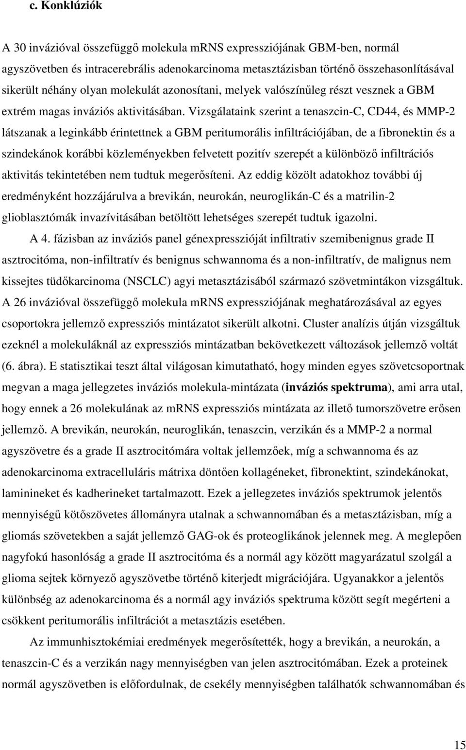 Vizsgálataink szerint a tenaszcin-c, CD44, és MMP-2 látszanak a leginkább érintettnek a GBM peritumorális infiltrációjában, de a fibronektin és a szindekánok korábbi közleményekben felvetett pozitív