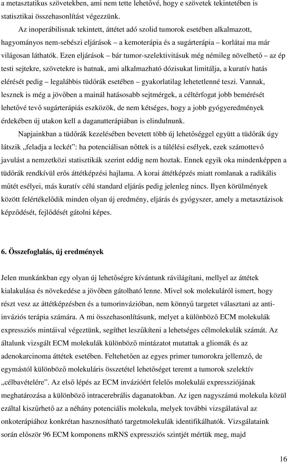 Ezen eljárások bár tumor-szelektivitásuk még némileg növelhető az ép testi sejtekre, szövetekre is hatnak, ami alkalmazható dózisukat limitálja, a kuratív hatás elérését pedig legalábbis tüdőrák