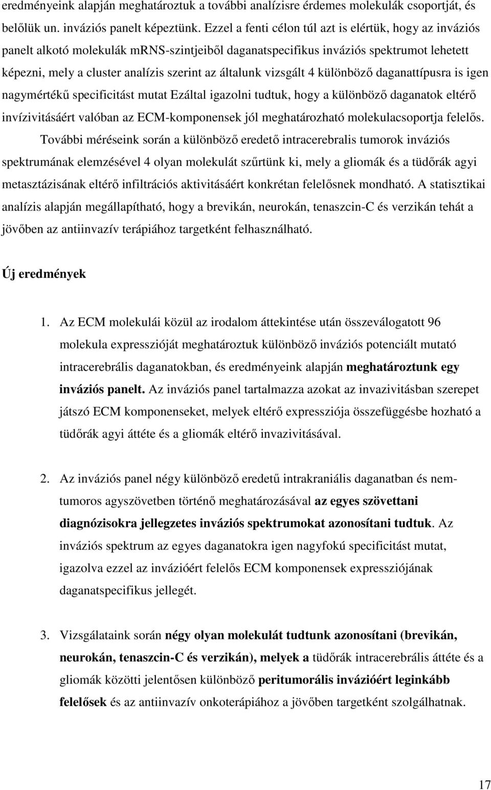 vizsgált 4 különböző daganattípusra is igen nagymértékű specificitást mutat Ezáltal igazolni tudtuk, hogy a különböző daganatok eltérő invízivitásáért valóban az ECM-komponensek jól meghatározható