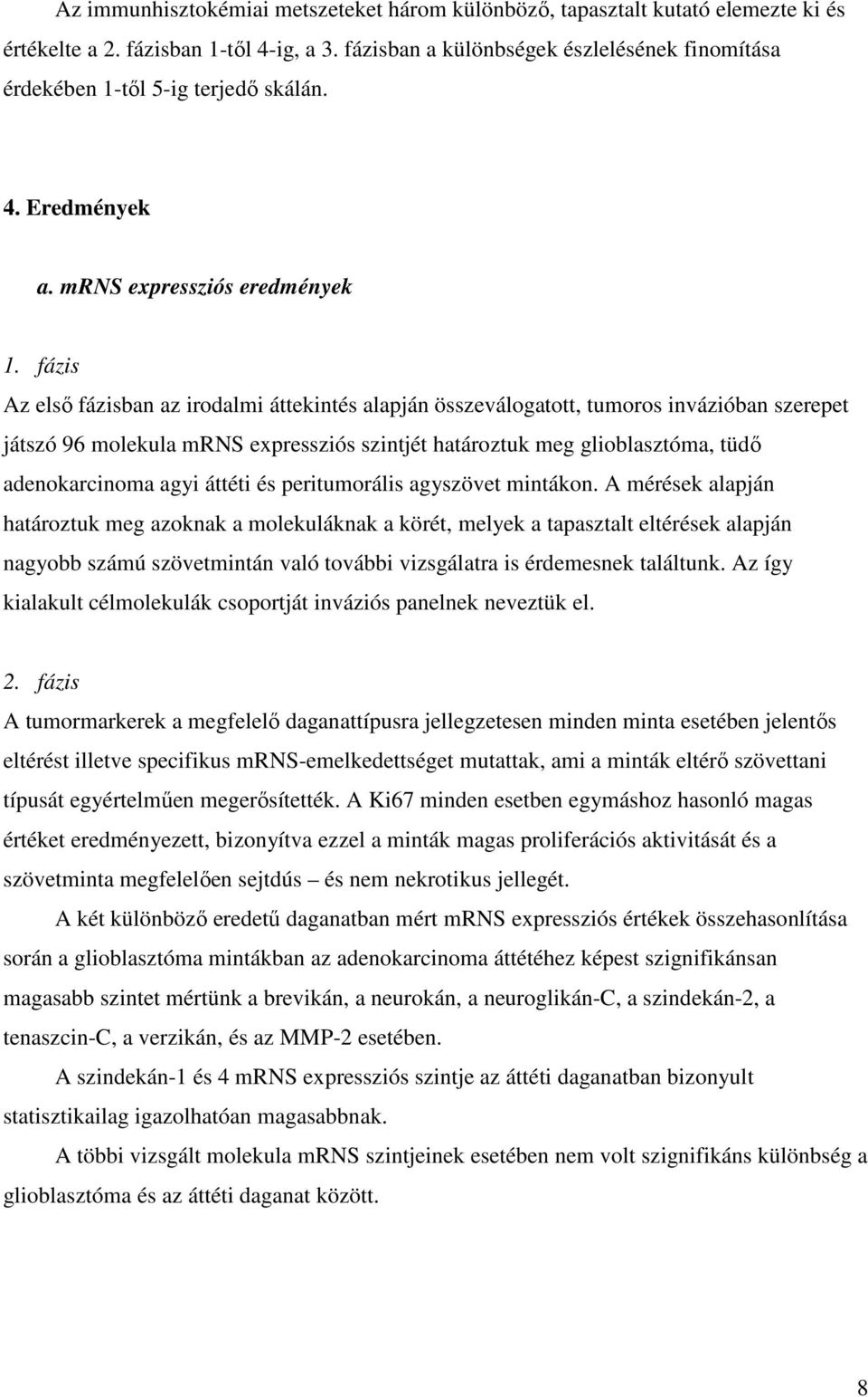 fázis Az első fázisban az irodalmi áttekintés alapján összeválogatott, tumoros invázióban szerepet játszó 96 molekula mrns expressziós szintjét határoztuk meg glioblasztóma, tüdő adenokarcinoma agyi