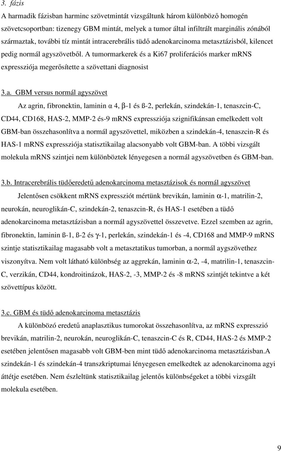 a. GBM versus normál agyszövet Az agrin, fibronektin, laminin α 4, β-1 és ß-2, perlekán, szindekán-1, tenaszcin-c, CD44, CD168, HAS-2, MMP-2 és-9 mrns expressziója szignifikánsan emelkedett volt