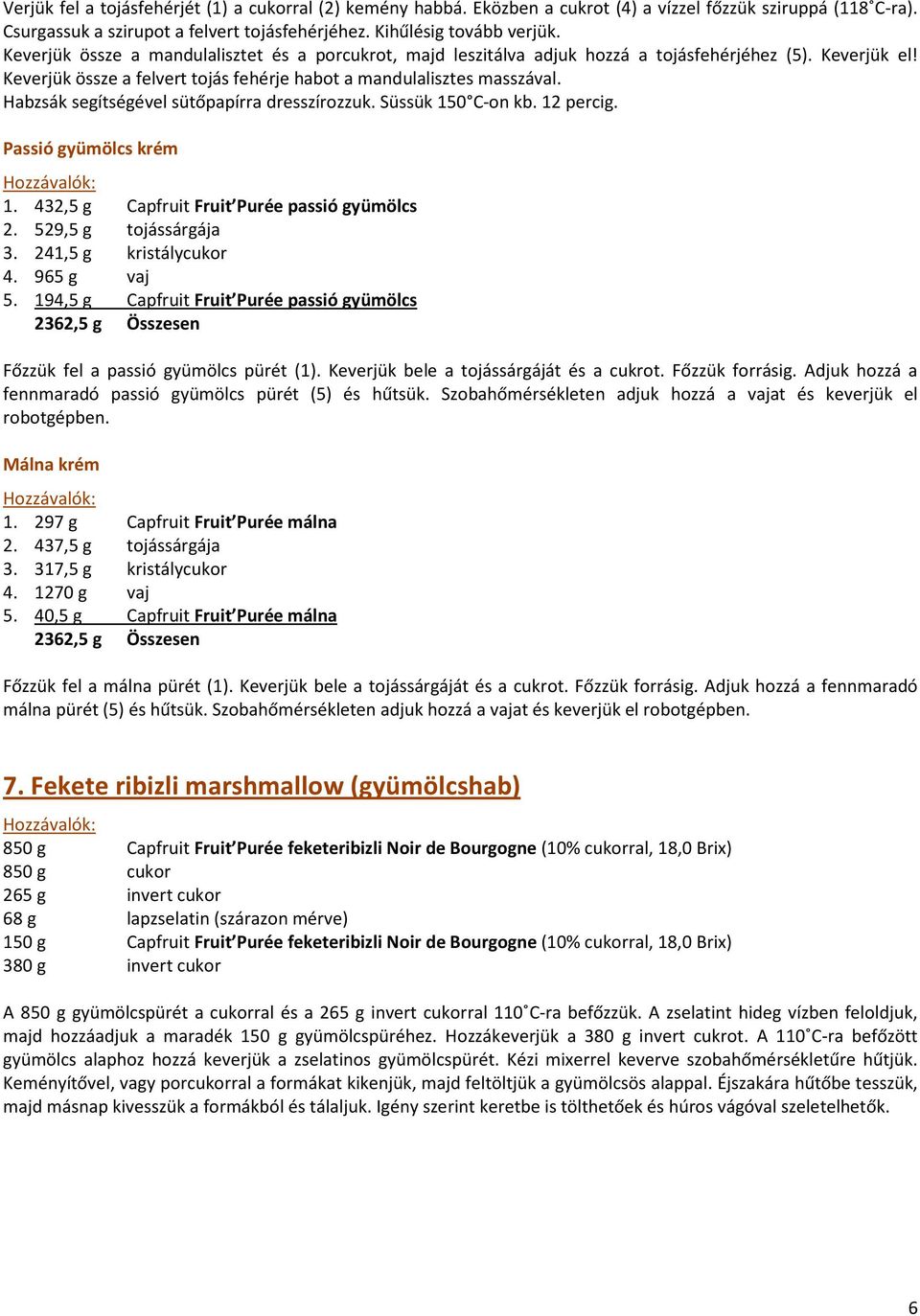 Habzsák segítségével sütőpapírra dresszírozzuk. Süssük 150 C-on kb. 12 percig. Passió gyümölcs krém 1. 432,5 g Capfruit Fruit Purée passió gyümölcs 2. 529,5 g tojássárgája 3. 241,5 g kristálycukor 4.