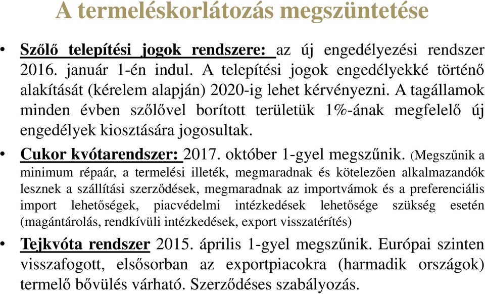 A tagállamok minden évben szőlővel borított területük 1%-ának megfelelő új engedélyek kiosztására jogosultak. Cukor kvótarendszer: 2017. október 1-gyel megszűnik.