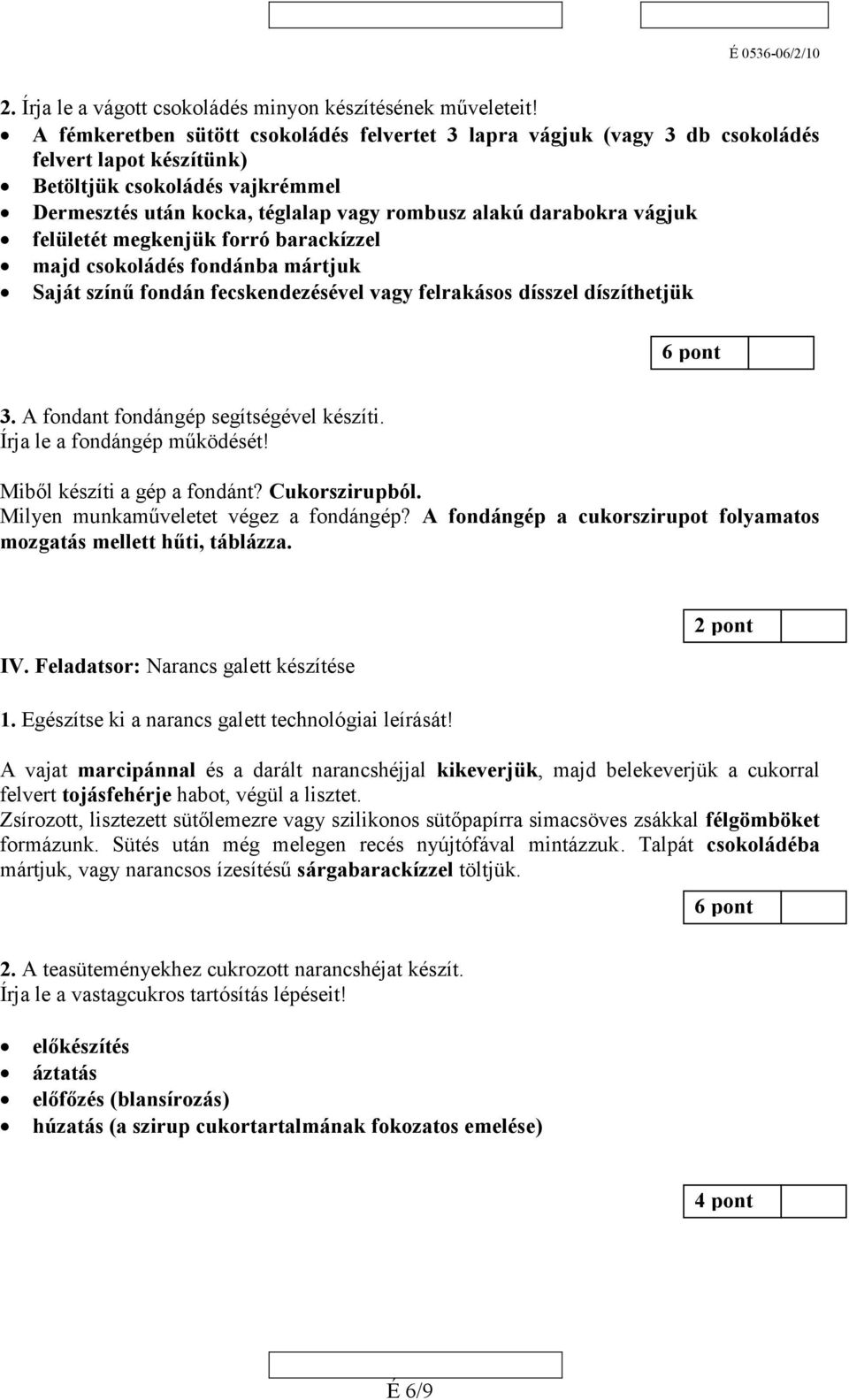 vágjuk felületét megkenjük forró barackízzel majd csokoládés fondánba mártjuk Saját színű fondán fecskendezésével vagy felrakásos dísszel díszíthetjük 3. A fondant fondángép segítségével készíti.