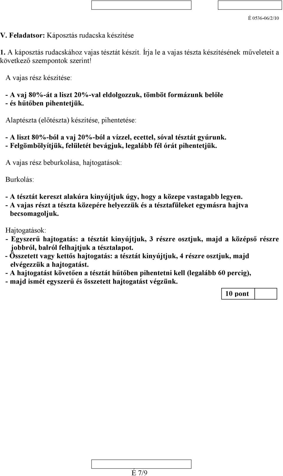 Alaptészta (előtészta) készítése, pihentetése: - A liszt 80%-ból a vaj 20%-ból a vízzel, ecettel, sóval tésztát gyúrunk. - Felgömbölyítjük, felületét bevágjuk, legalább fél órát pihentetjük.