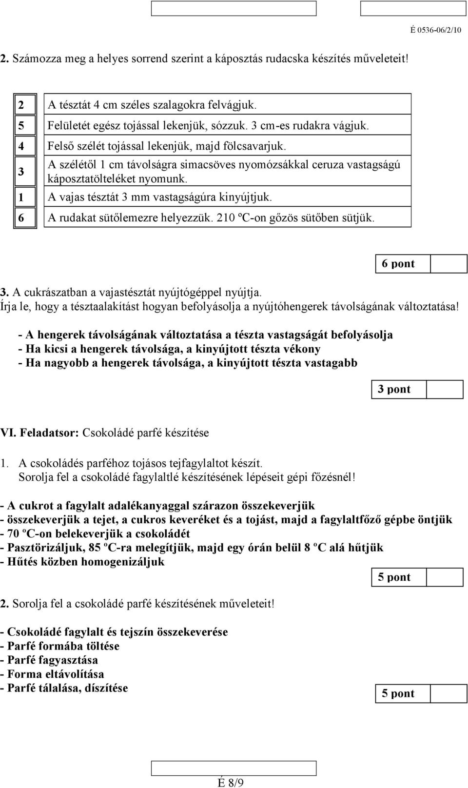 6 A rudakat sütőlemezre helyezzük. 210 ºC-on gőzös sütőben sütjük. 3. A cukrászatban a vajastésztát nyújtógéppel nyújtja.