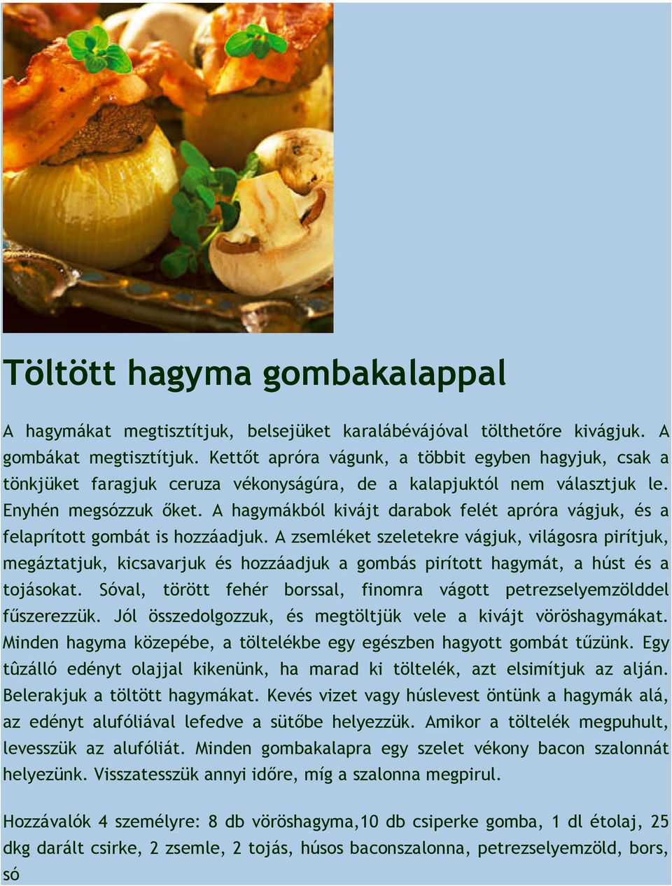 A hagymákból kivájt darabok felét apróra vágjuk, és a felaprított gombát is hozzáadjuk.