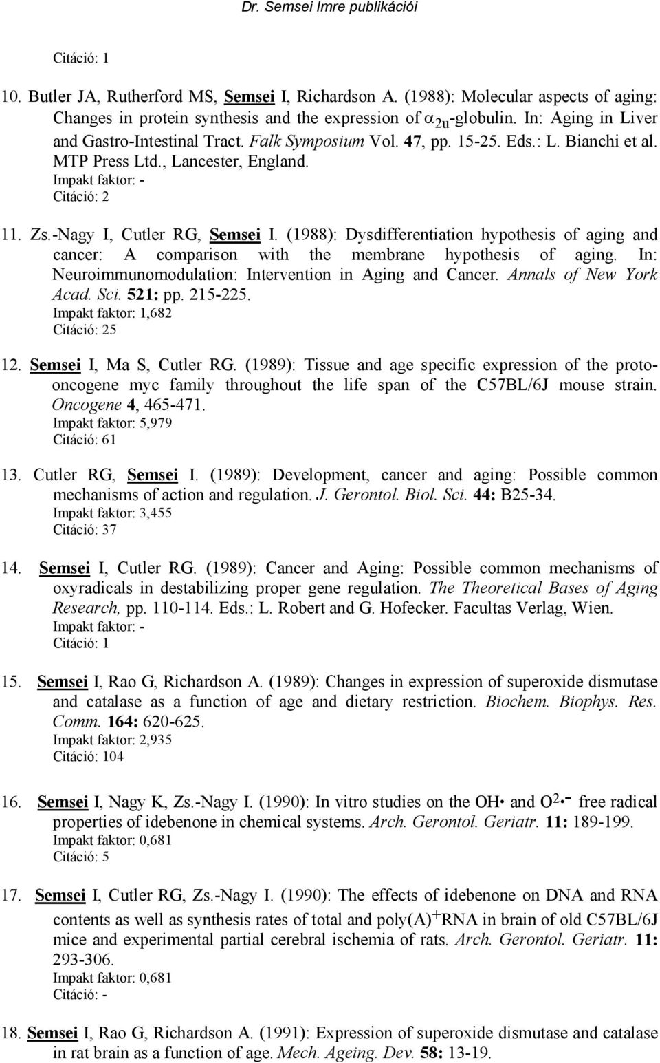 (1988): Dysdifferentiation hypothesis of aging and cancer: A comparison with the membrane hypothesis of aging. In: Neuroimmunomodulation: Intervention in Aging and Cancer. Annals of New York Acad.